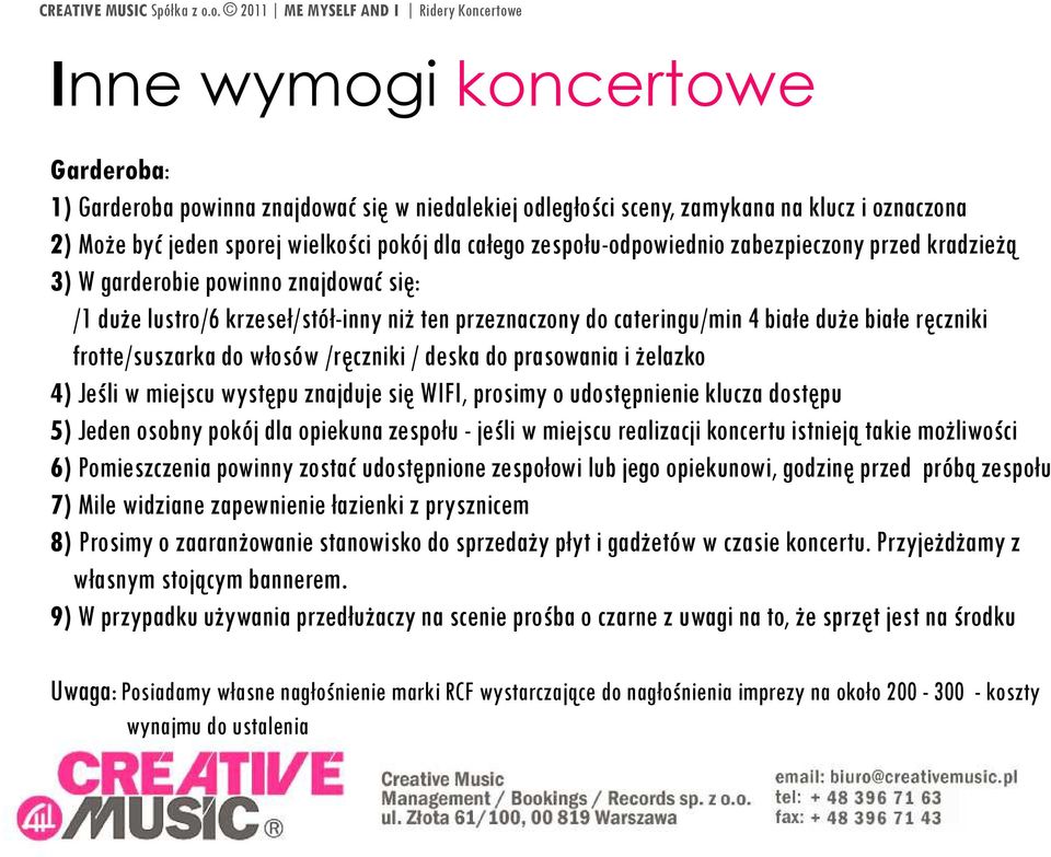 frotte/suszarka do włosów /ręczniki / deska do prasowania i żelazko 4) Jeśli w miejscu występu znajduje się WIFI, prosimy o udostępnienie klucza dostępu 5) Jeden osobny pokój dla opiekuna zespołu -