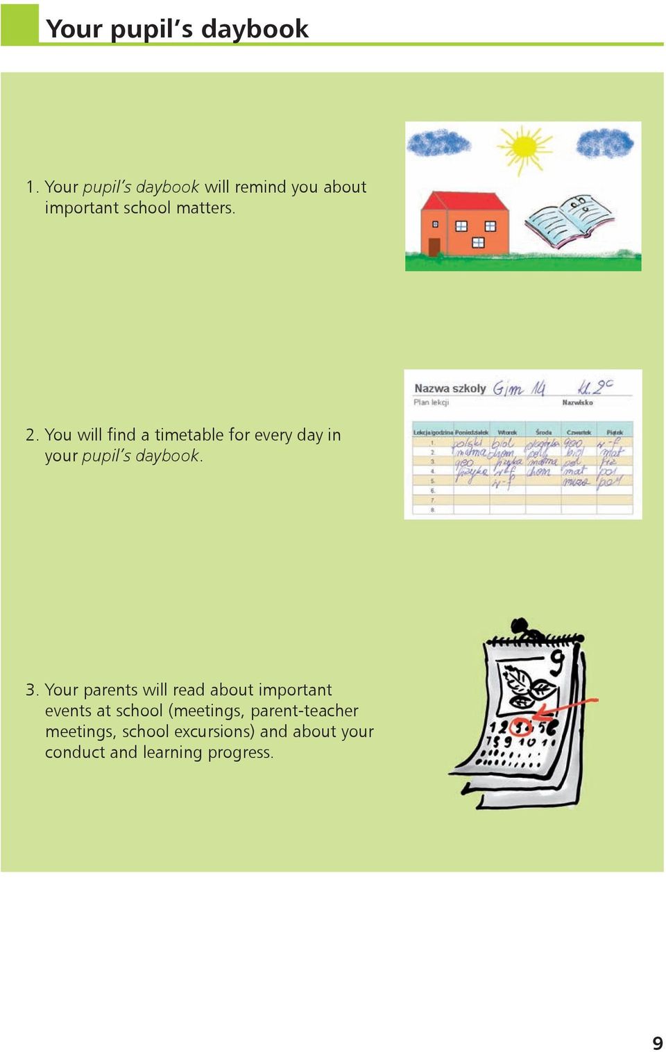 You will find a timetable for every day in your pupil s daybook. 3.