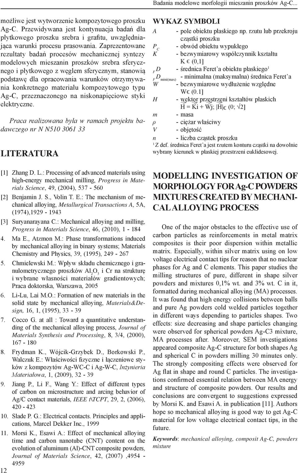 Zarezentowane rezultaty badań rocesów mechanicznej syntezy modelowych mieszanin roszków srebra sferycznego i łytkowego z węglem sferycznym, stanowią odstawę dla oracowania warunków otrzymywania