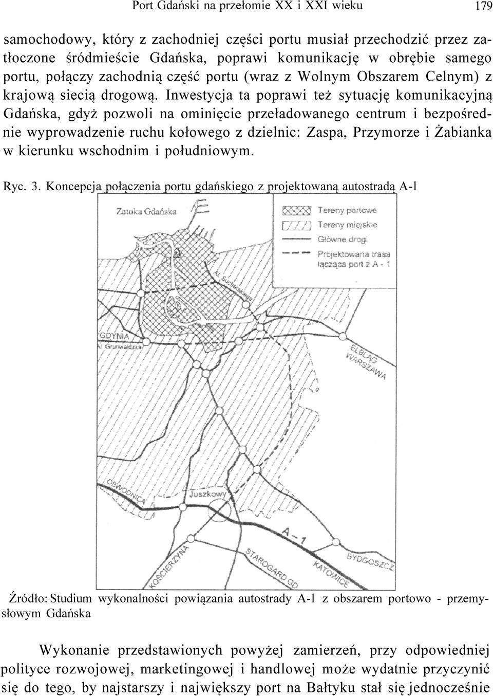 Inwestycja ta poprawi też sytuację komunikacyjną Gdańska, gdyż pozwoli na ominięcie przeładowanego centrum i bezpośrednie wyprowadzenie ruchu kołowego z dzielnic: Zaspa, Przymorze i Żabianka w