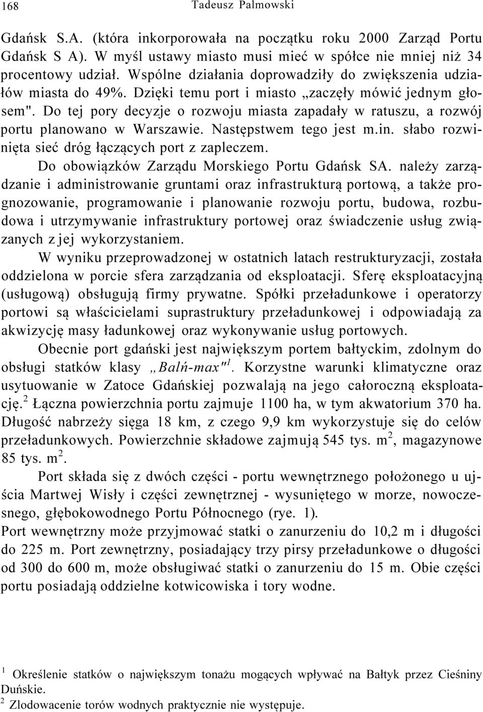 Do tej pory decyzje o rozwoju miasta zapadały w ratuszu, a rozwój portu planowano w Warszawie. Następstwem tego jest m.in. słabo rozwinięta sieć dróg łączących port z zapleczem.