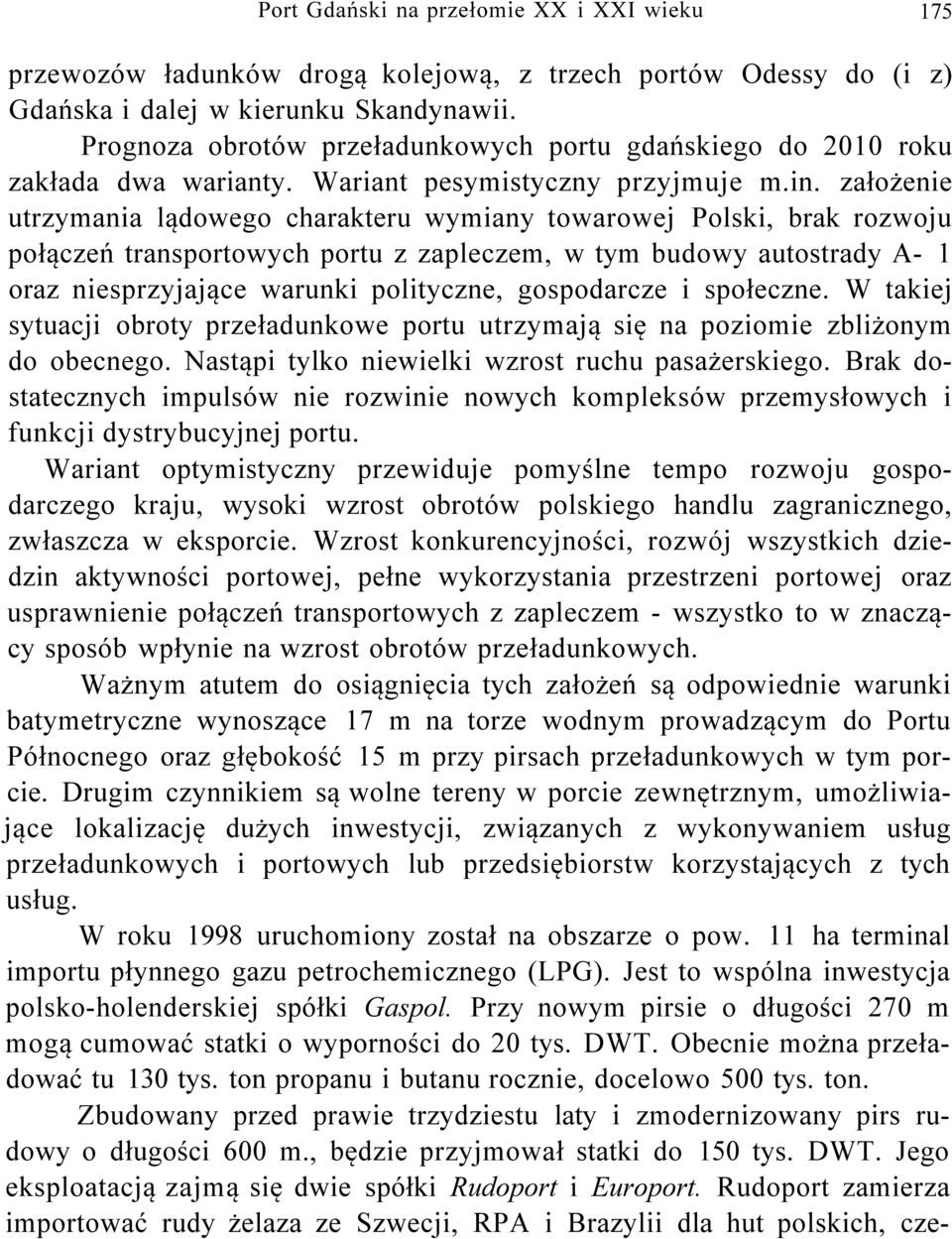 założenie utrzymania lądowego charakteru wymiany towarowej Polski, brak rozwoju połączeń transportowych portu z zapleczem, w tym budowy autostrady A- 1 oraz niesprzyjające warunki polityczne,