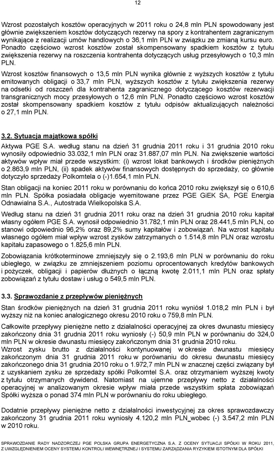 Ponadto częściowo wzrost kosztów został skompensowany spadkiem kosztów z tytułu zwiększenia rezerwy na roszczenia kontrahenta dotyczących usług przesyłowych o 10,3 mln PLN.