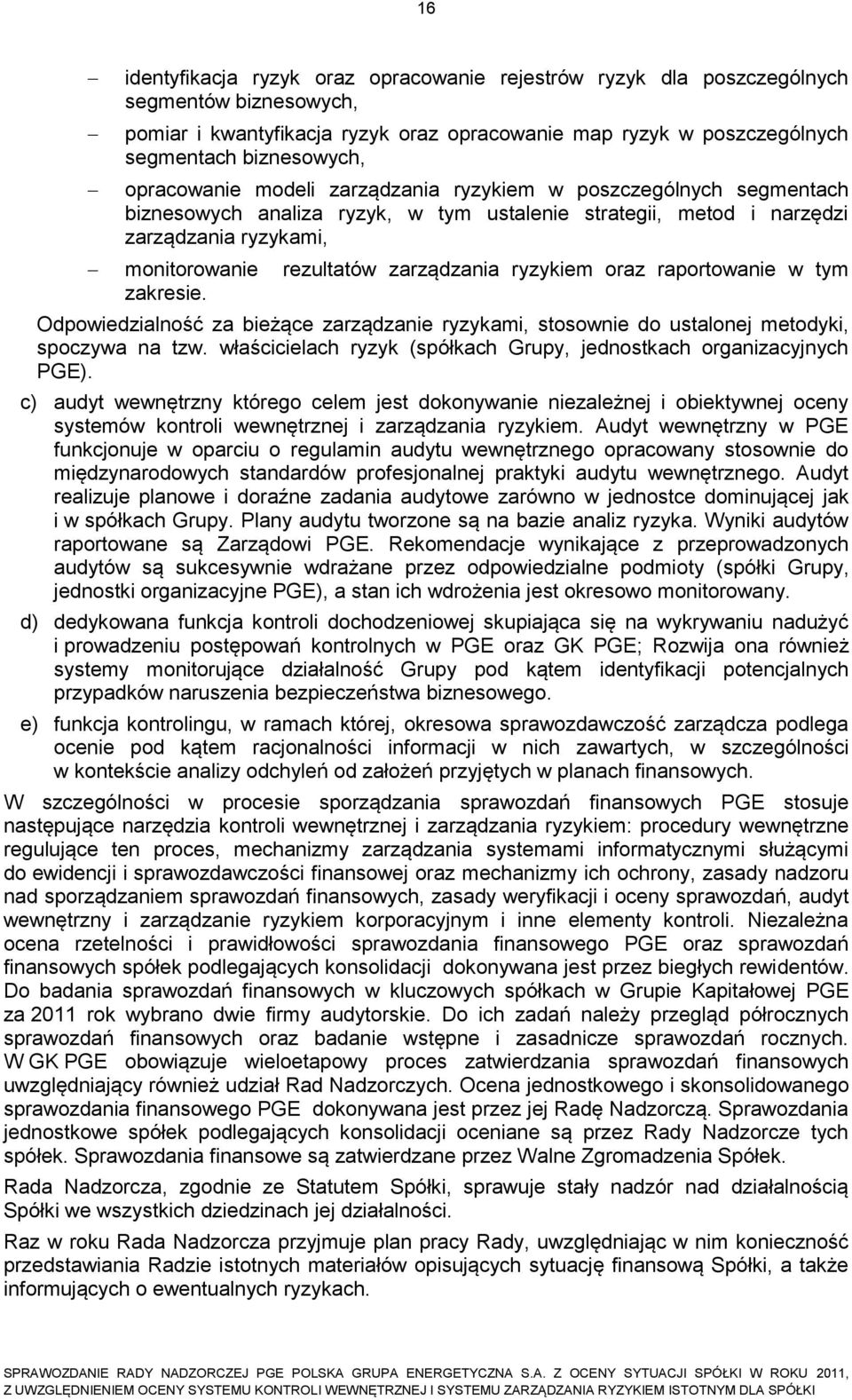 ryzykiem oraz raportowanie w tym zakresie. Odpowiedzialność za bieżące zarządzanie ryzykami, stosownie do ustalonej metodyki, spoczywa na tzw.