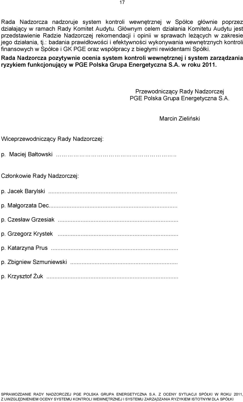 : badania prawidłowości i efektywności wykonywania wewnętrznych kontroli finansowych w Spółce i GK PGE oraz współpracy z biegłymi rewidentami Spółki.