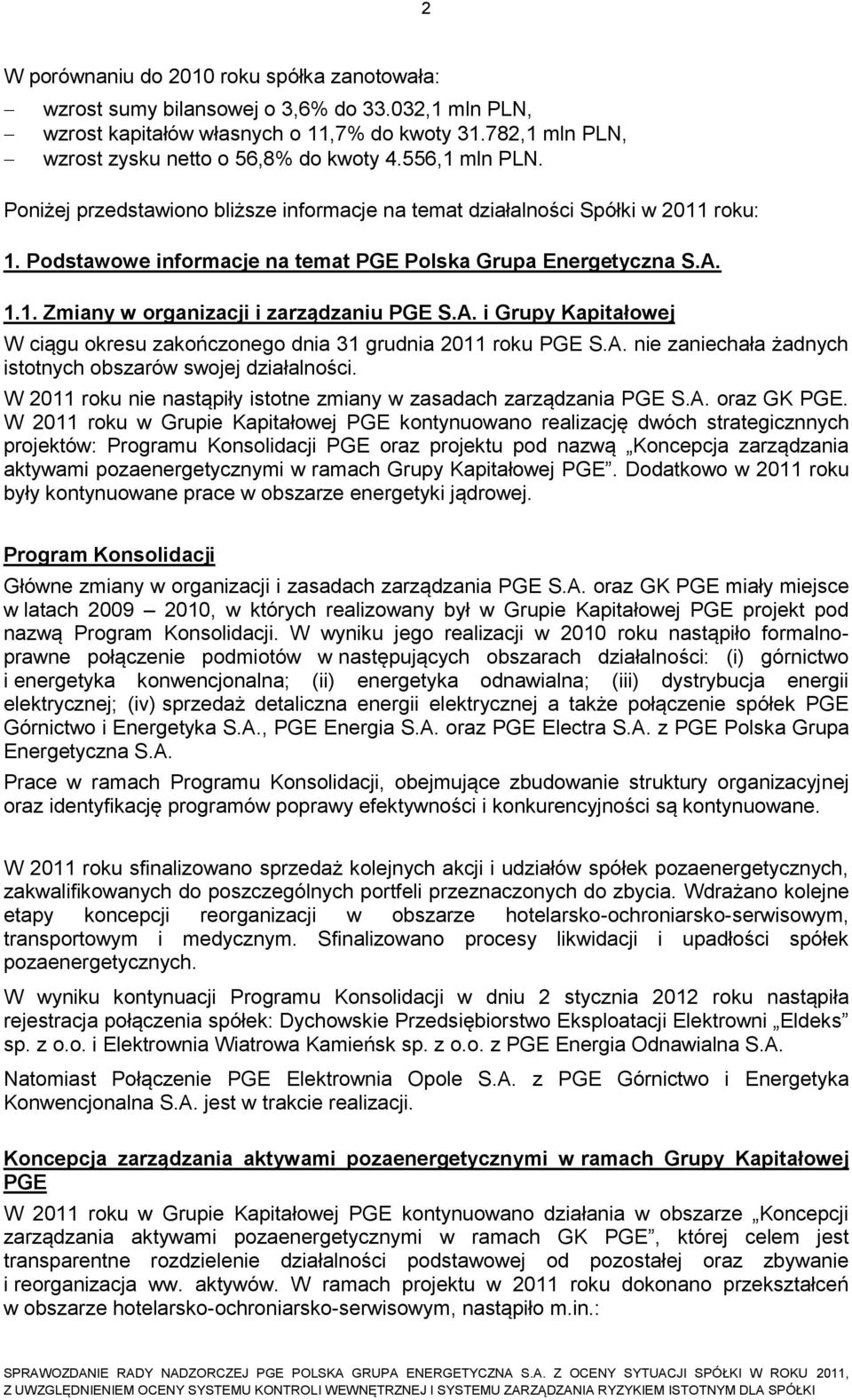 A. i Grupy Kapitałowej W ciągu okresu zakończonego dnia 31 grudnia 2011 roku PGE S.A. nie zaniechała żadnych istotnych obszarów swojej działalności.