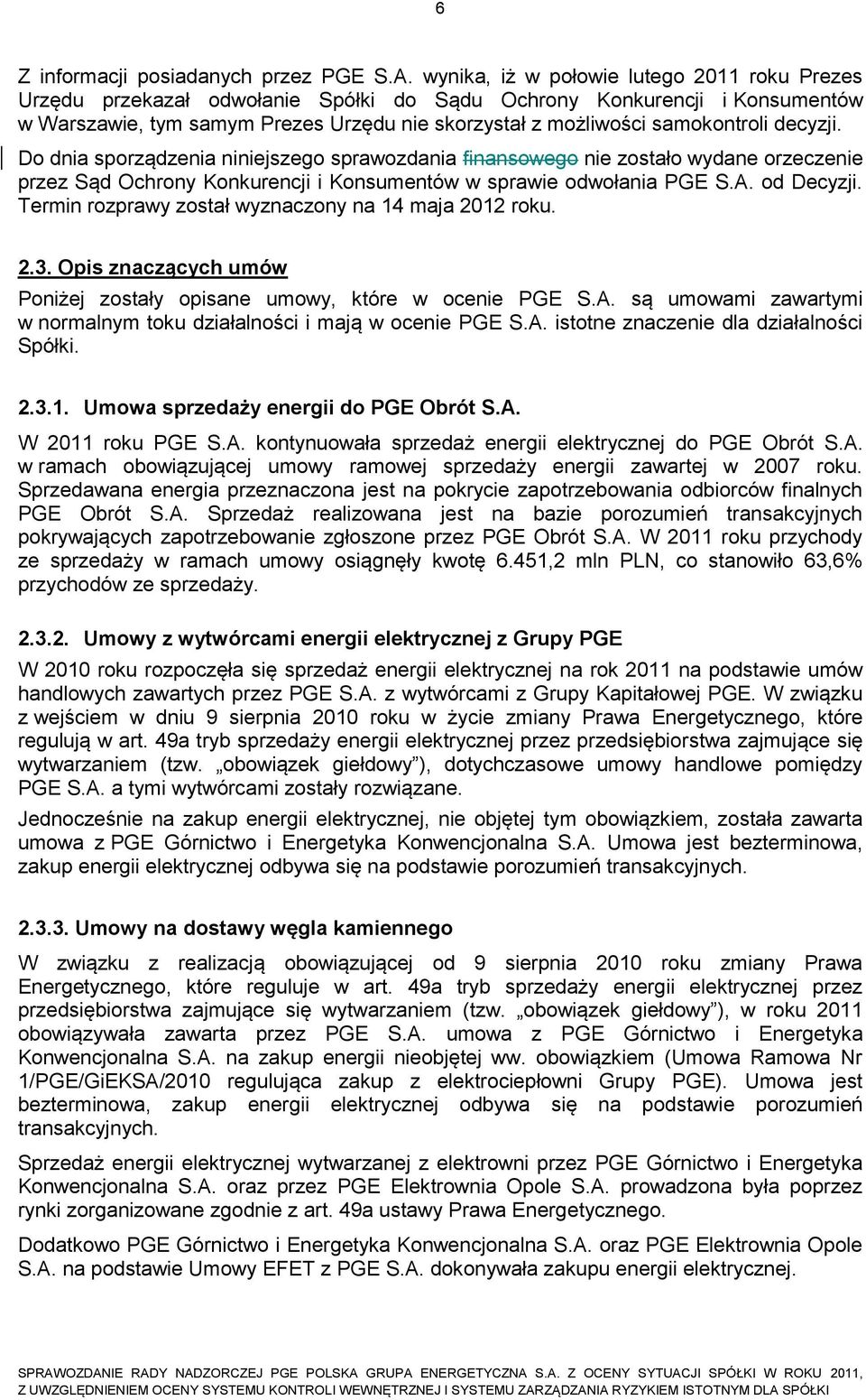 decyzji. Do dnia sporządzenia niniejszego sprawozdania finansowego nie zostało wydane orzeczenie przez Sąd Ochrony Konkurencji i Konsumentów w sprawie odwołania PGE S.A. od Decyzji.