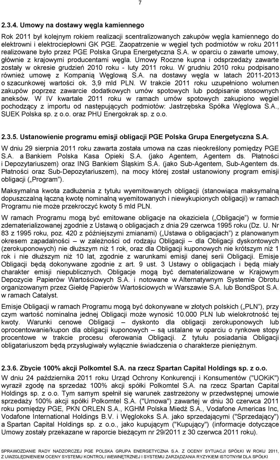 Umowy Roczne kupna i odsprzedaży zawarte zostały w okresie grudzień 2010 roku - luty 2011 roku. W grudniu 2010 roku podpisano również umowę z Kompanią Węglową S.A.