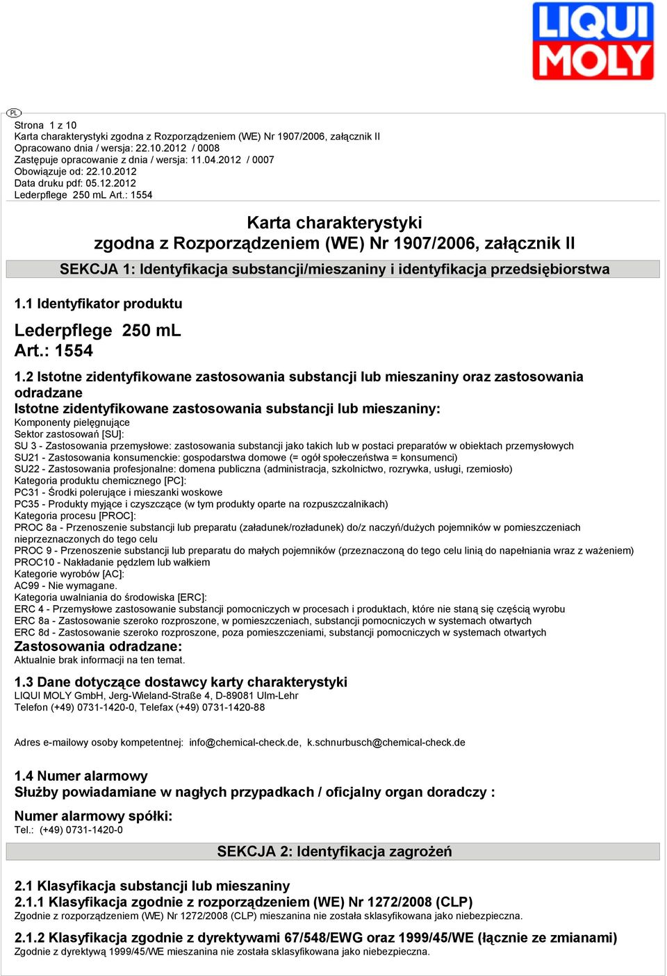 2 Istotne zidentyfikowane zastosowania substancji lub mieszaniny oraz zastosowania odradzane Istotne zidentyfikowane zastosowania substancji lub mieszaniny: Komponenty pielęgnujące Sektor zastosowań