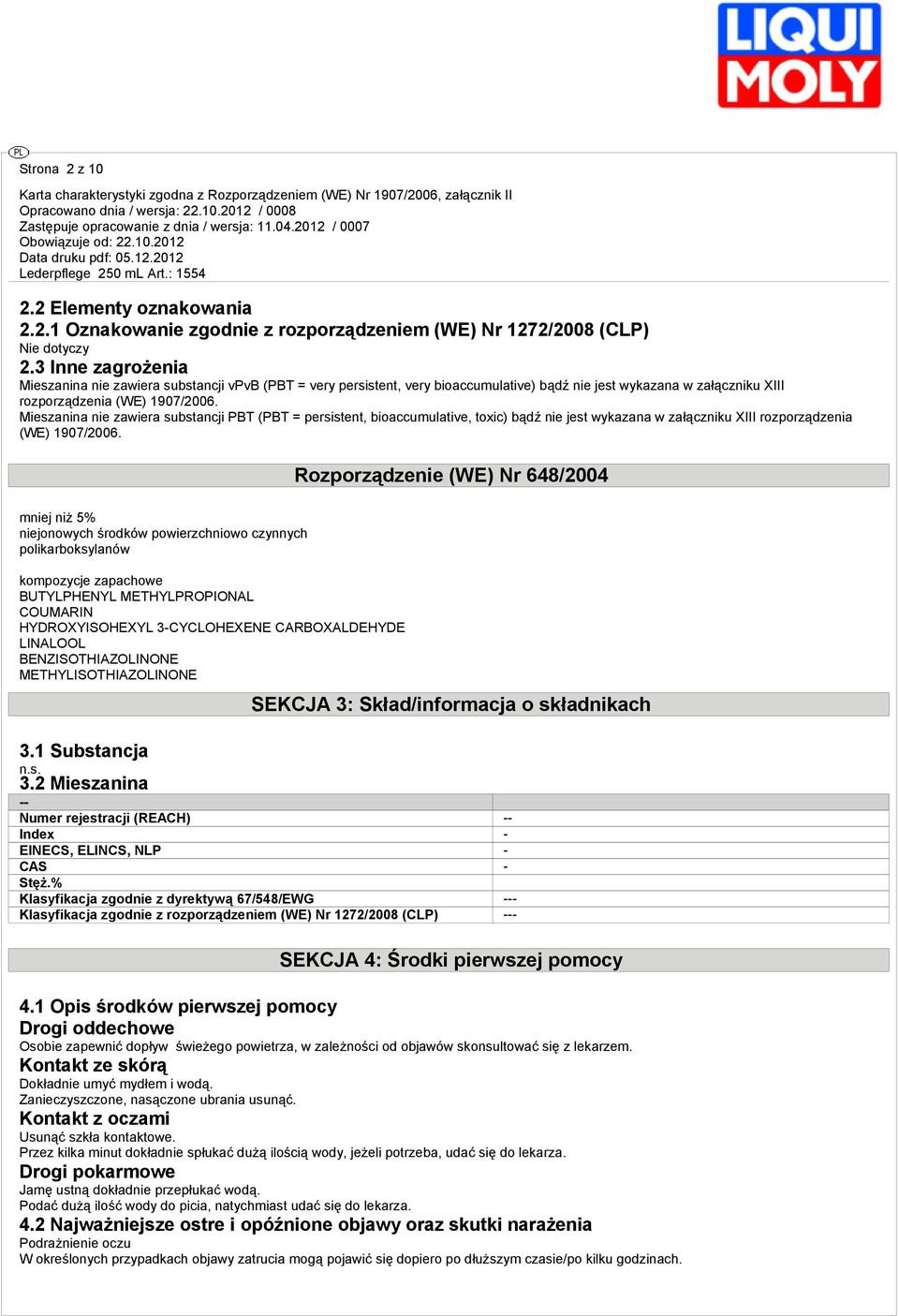 Mieszanina nie zawiera substancji PBT (PBT = persistent, bioaccumulative, toxic) bądź nie jest wykazana w załączniku XIII rozporządzenia (WE) 1907/2006.