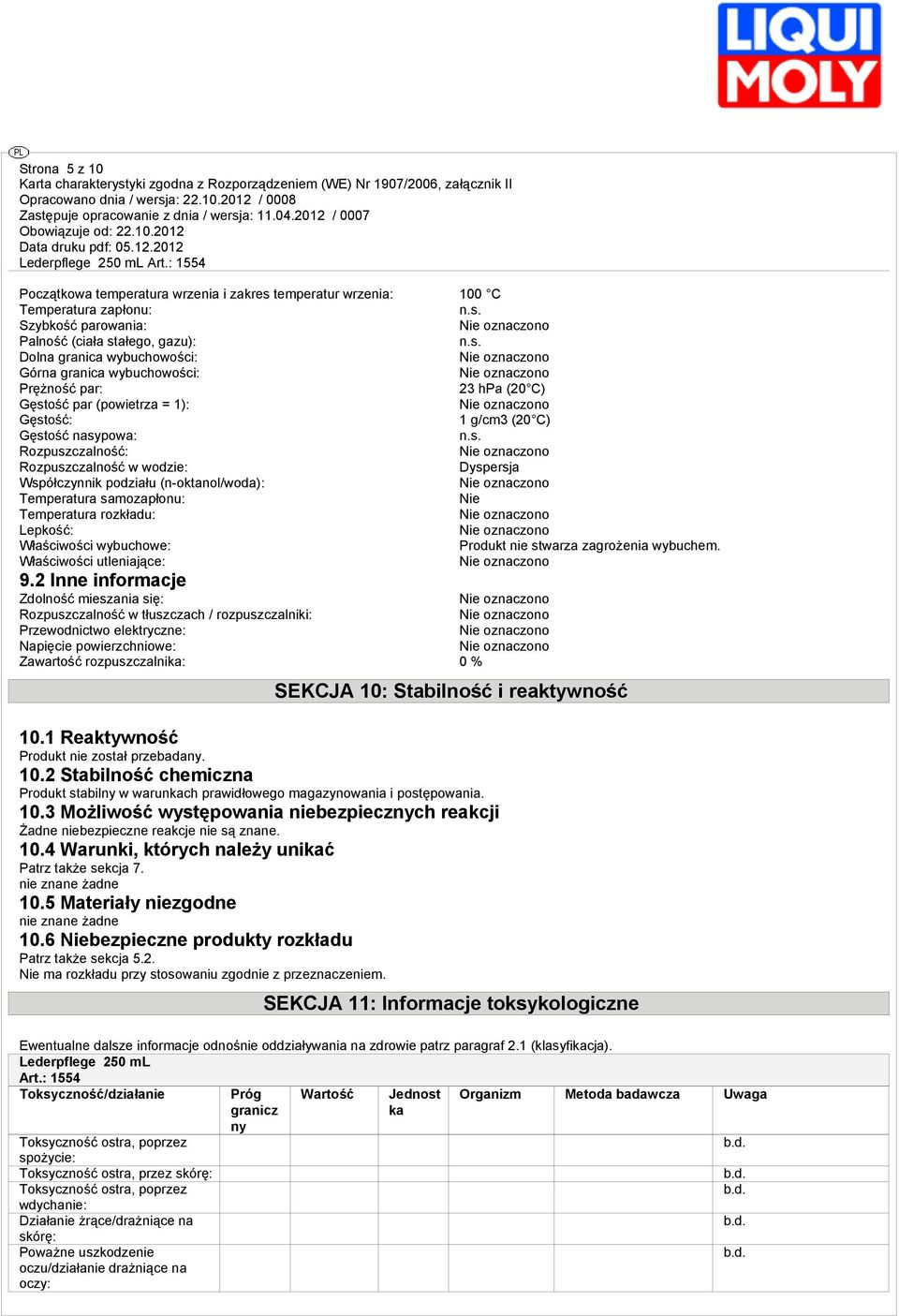 (n-oktanol/woda): Temperatura samozapłonu: Nie Temperatura rozkładu: Lepkość: Właściwości wybuchowe: Produkt nie stwarza zagrożenia wybuchem. Właściwości utleniające: 9.