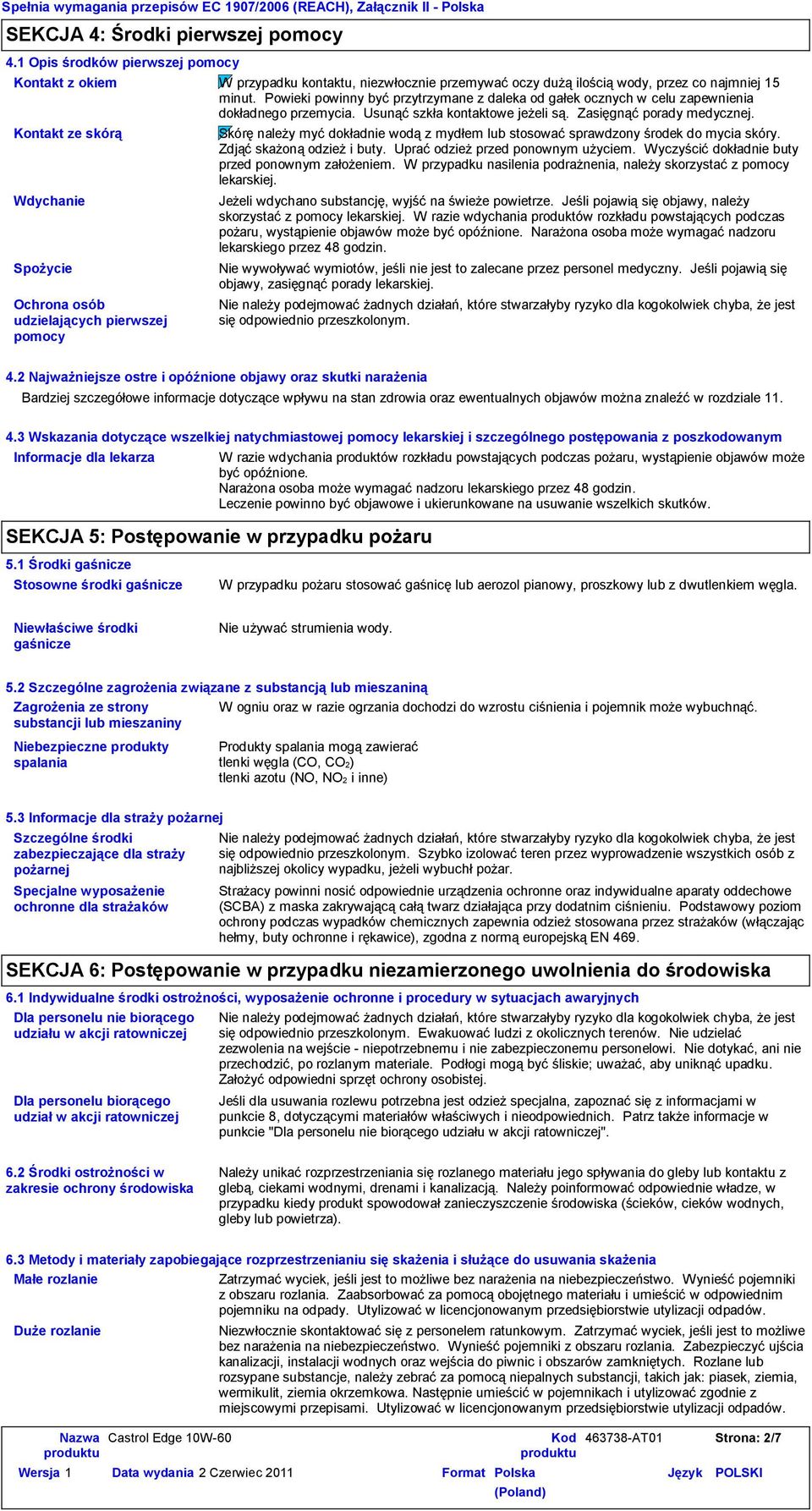 Powieki powinny być przytrzymane z daleka od gałek ocznych w celu zapewnienia dokładnego przemycia. Usunąć szkła kontaktowe jeżeli są. Zasięgnąć porady medycznej.