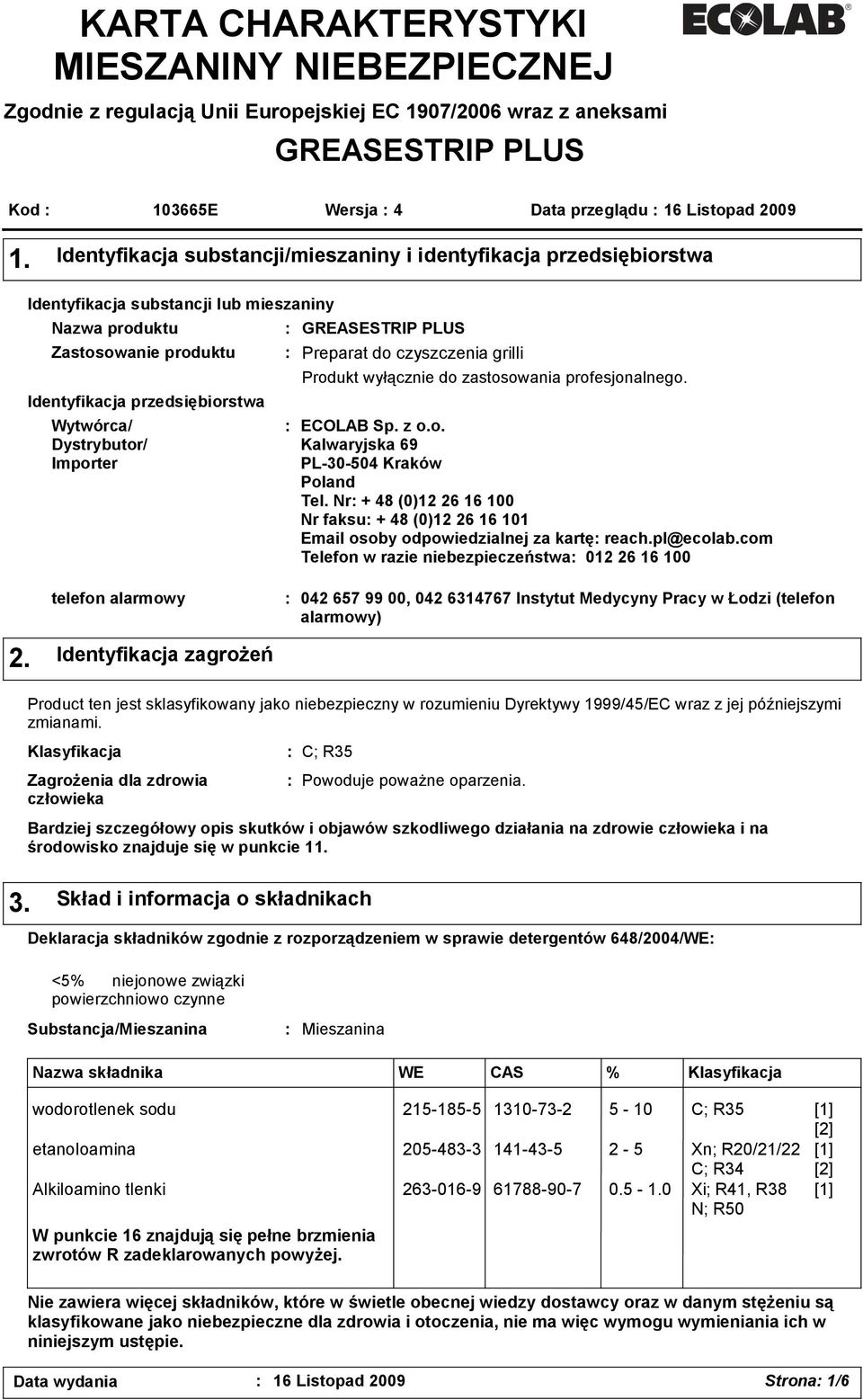 Importer GREASESTRIP PLUS Preparat do czyszczenia grilli Produkt wyłącznie do zastosowania profesjonalnego. ECOLAB Sp. z o.o. Kalwaryjska 69 PL-30-504 Kraków Poland Tel.