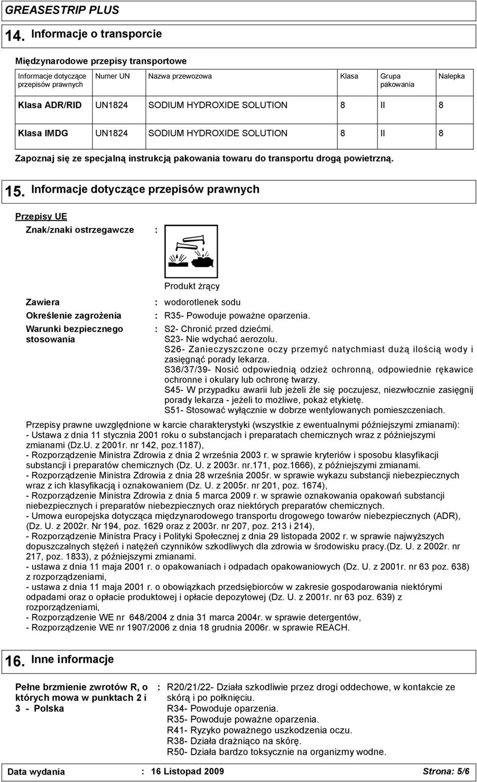 Informacje dotyczące przepisów prawnych Przepisy UE Znak/znaki ostrzegawcze Zawiera Określenie zagrożenia Warunki bezpiecznego stosowania Produkt żrący wodorotlenek sodu R35- Powoduje poważne