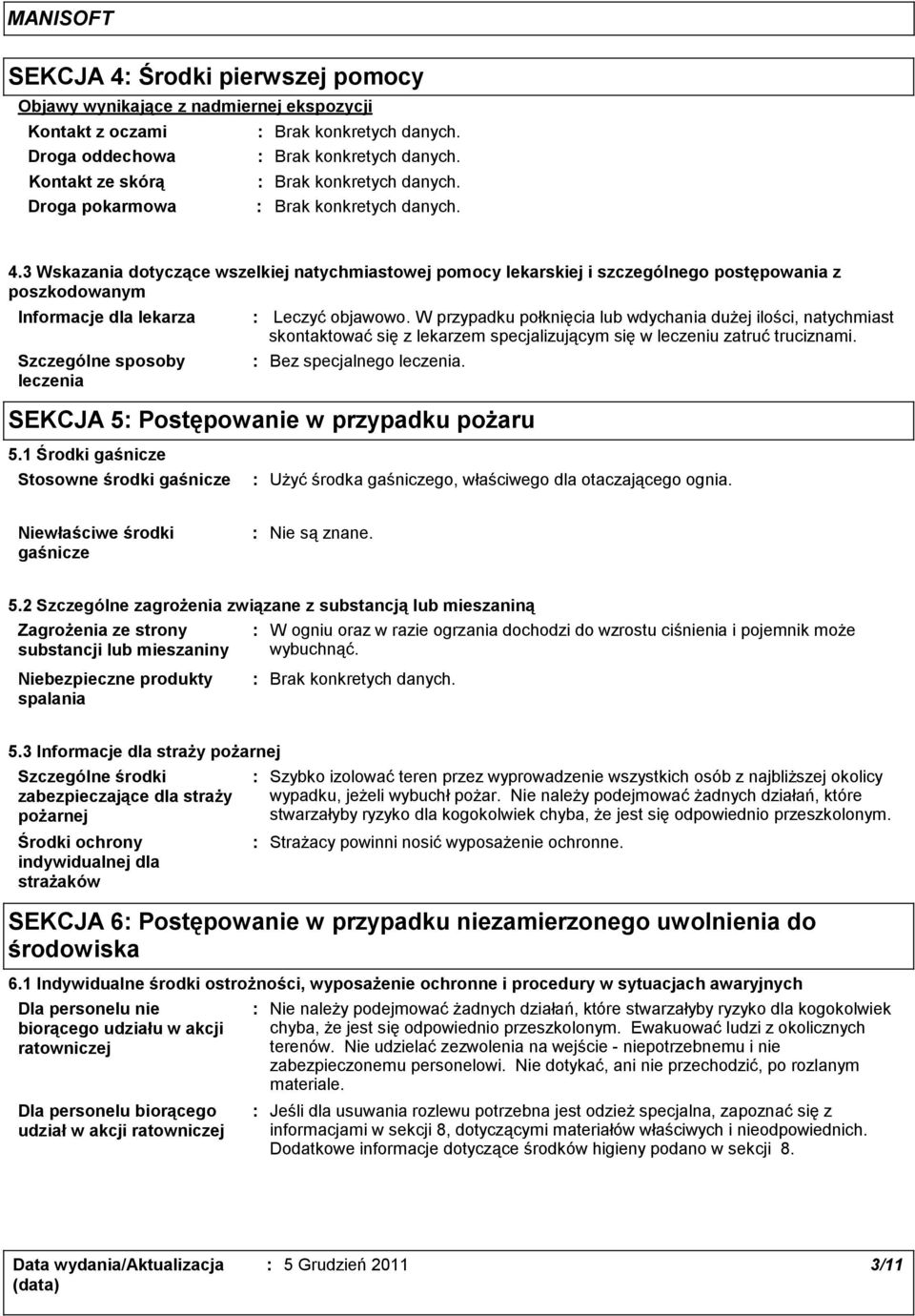 W przypadku połknięcia lub wdychania dużej ilości, natychmiast skontaktować się z lekarzem specjalizującym się w leczeniu zatruć truciznami. Bez specjalnego leczenia.