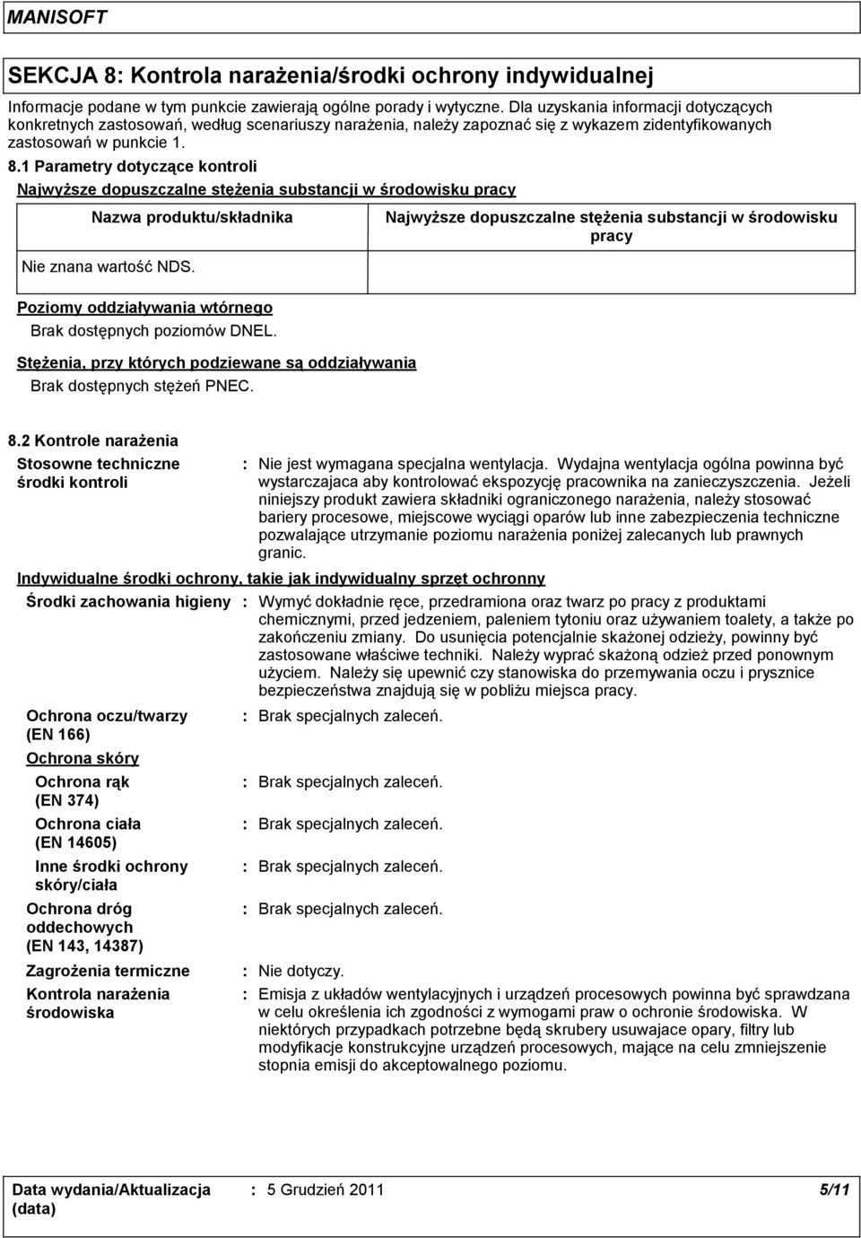 1 Parametry dotyczące kontroli Najwyższe dopuszczalne stężenia substancji w środowisku pracy Nazwa produktu/składnika Najwyższe dopuszczalne stężenia substancji w środowisku pracy Nie znana wartość