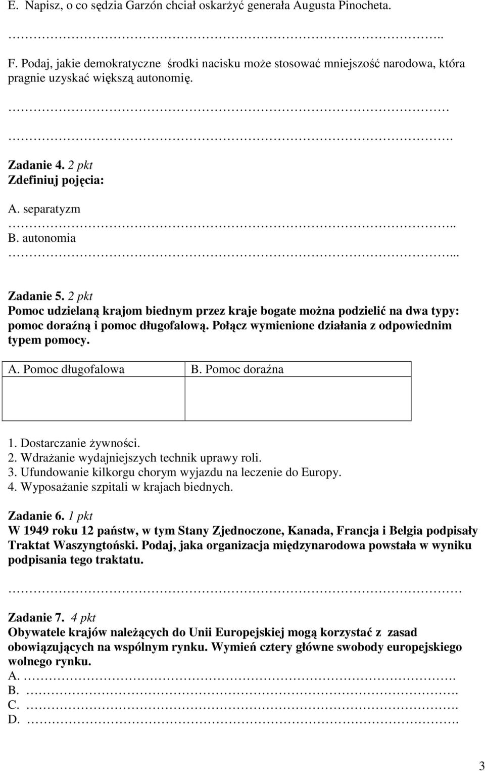 Połącz wymienione działania z odpowiednim typem pomocy. A. Pomoc długofalowa B. Pomoc doraźna 1. Dostarczanie Ŝywności. 2. WdraŜanie wydajniejszych technik uprawy roli. 3.