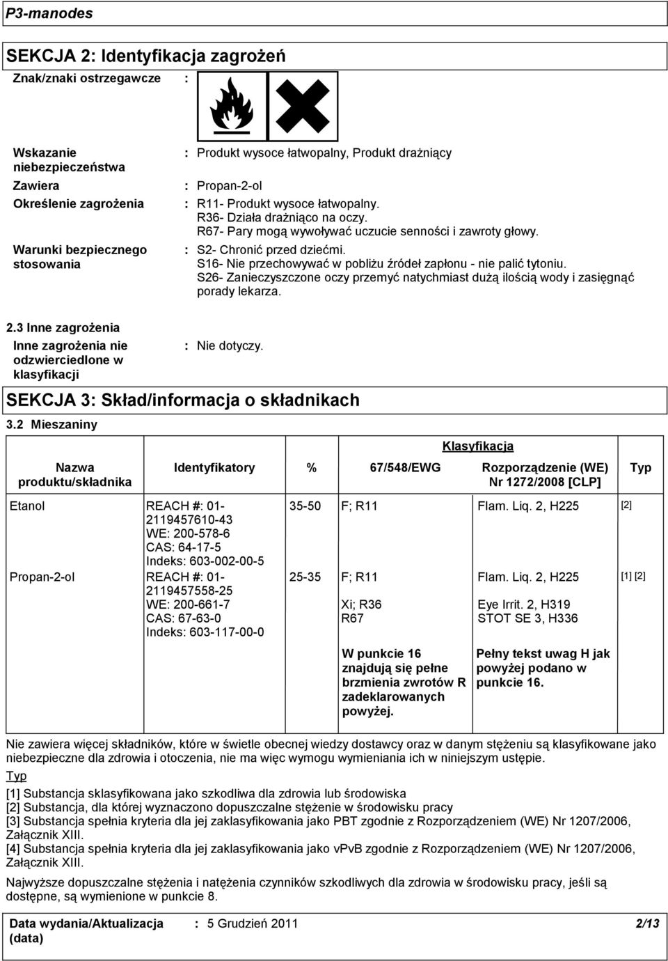 S16- Nie przechowywać w pobliżu źródeł zapłonu - nie palić tytoniu. S26- Zanieczyszczone oczy przemyć natychmiast dużą ilością wody i zasięgnąć porady lekarza. 2.