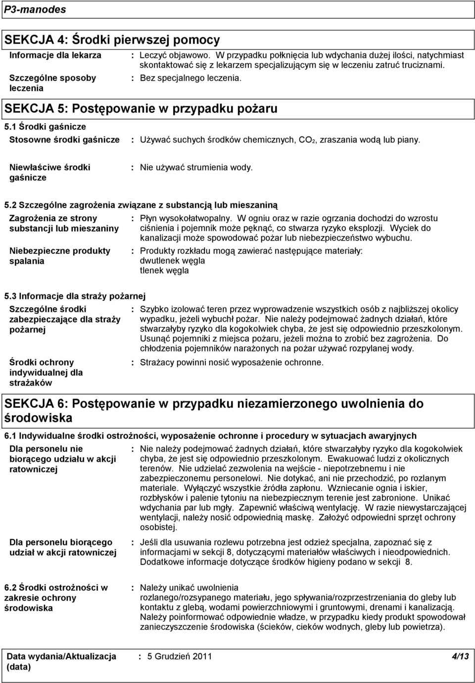 SEKCJA 5 Postępowanie w przypadku pożaru 5.1 Środki gaśnicze Stosowne środki gaśnicze Używać suchych środków chemicznych, CO2, zraszania wodą lub piany.