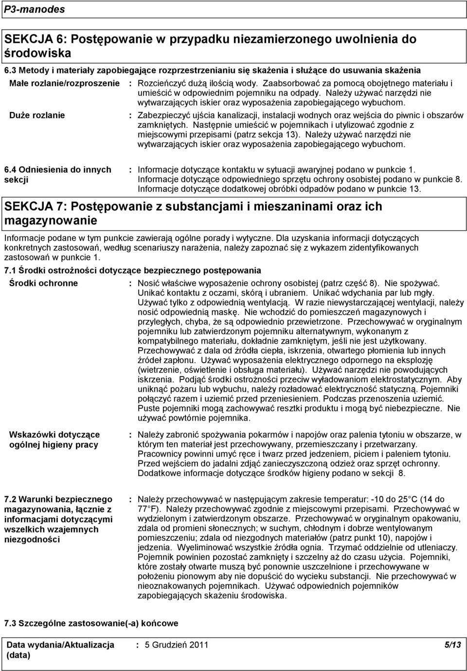 Zaabsorbować za pomocą obojętnego materiału i umieścić w odpowiednim pojemniku na odpady. Należy używać narzędzi nie wytwarzających iskier oraz wyposażenia zapobiegającego wybuchom.