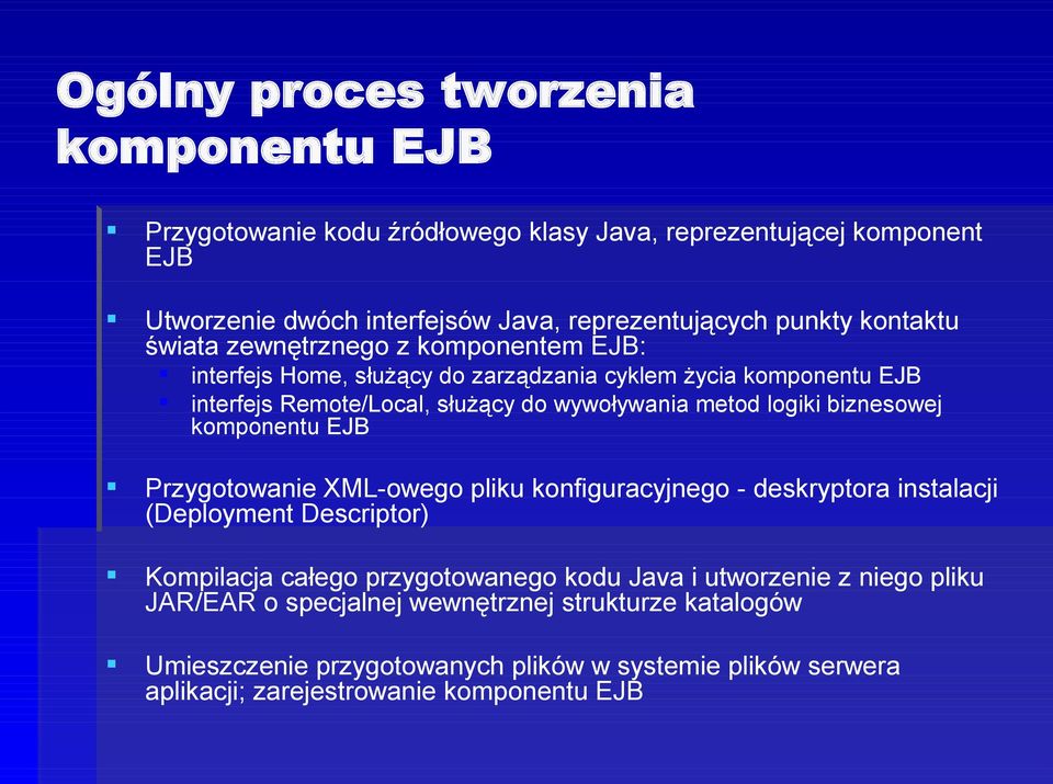 logiki biznesowej komponentu EJB Przygotowanie XML-owego pliku konfiguracyjnego - deskryptora instalacji (Deployment Descriptor) Kompilacja całego przygotowanego kodu Java i