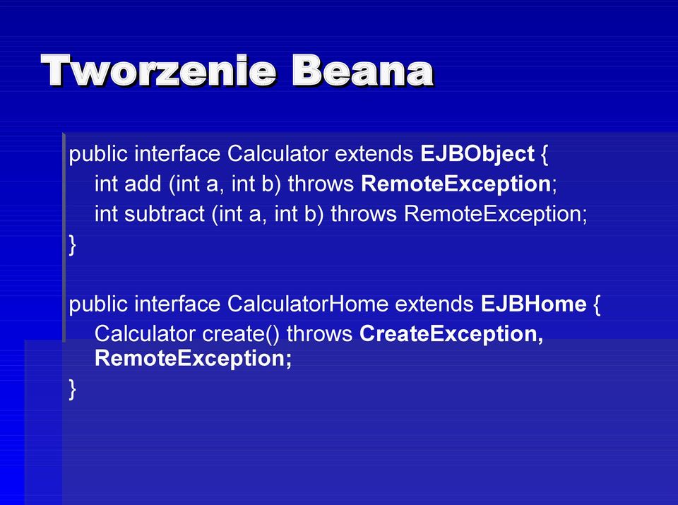 b) throws RemoteException; } public interface CalculatorHome extends