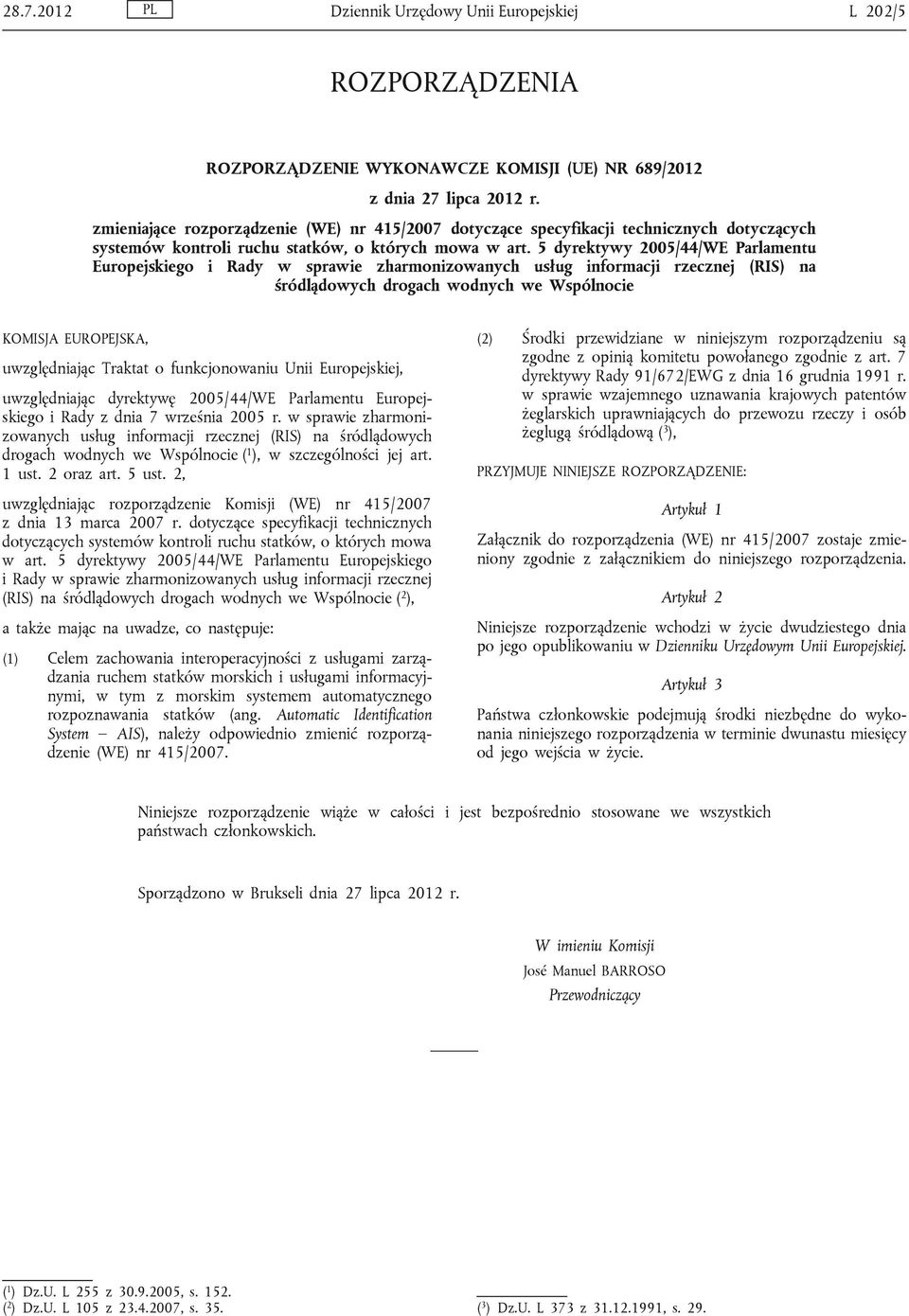 5 dyrektywy 2005/44/WE Parlamentu Europejskiego i Rady w sprawie zharmonizowanych usług informacji rzecznej (RIS) na śródlądowych drogach wodnych we Wspólnocie KOMISJA EUROPEJSKA, uwzględniając