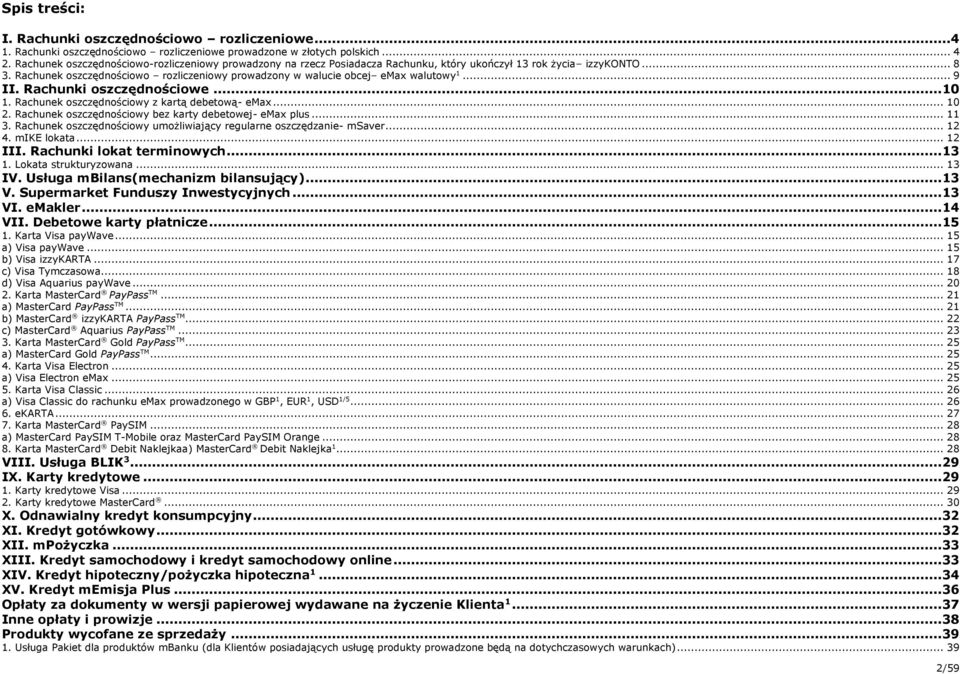 Rachunek oszczędnościowo rozliczeniowy prowadzony w walucie obcej emax walutowy... 9 II. Rachunki oszczędnościowe... 0. Rachunek oszczędnościowy z kartą debetową- emax... 0. Rachunek oszczędnościowy bez karty debetowej- emax plus.