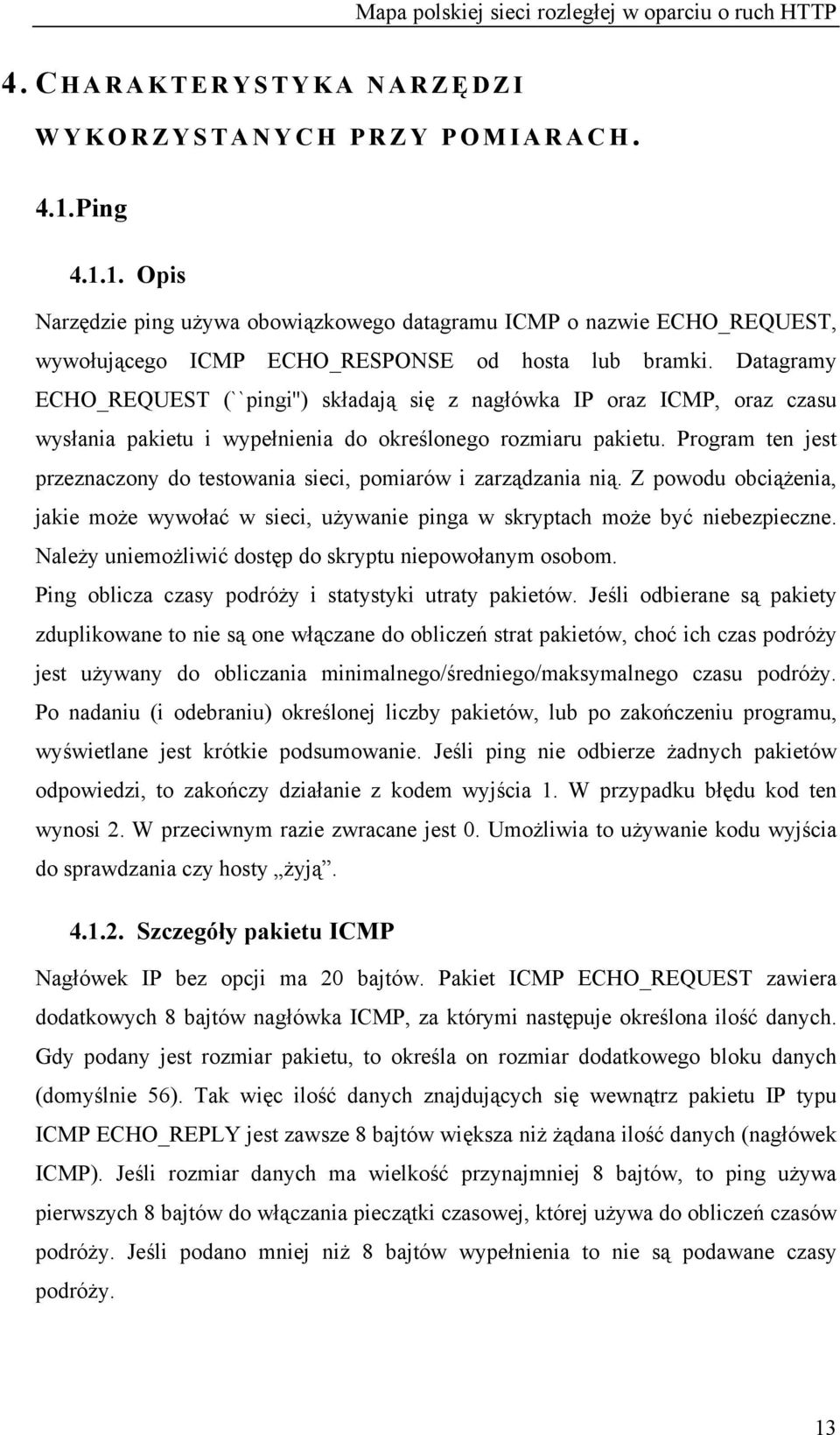 Program ten jest przeznaczony do testowania sieci, pomiarów i zarządzania nią. Z powodu obciążenia, jakie może wywołać w sieci, używanie pinga w skryptach może być niebezpieczne.