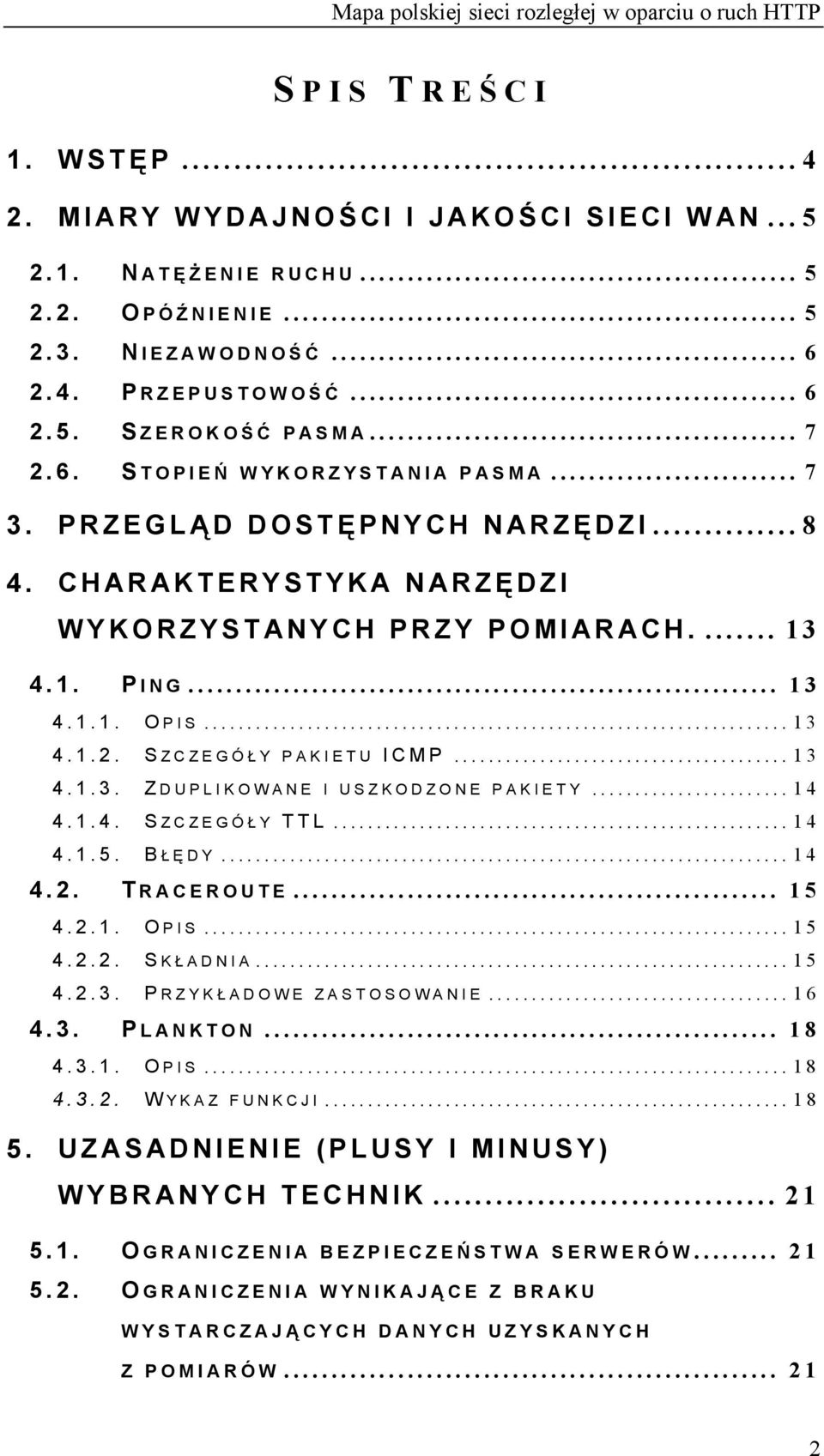 .. 13 4.1.3. Z DUPLIKOWANE I USZKODZONE PAKIETY... 14 4.1.4. S ZCZEGÓŁ Y TTL... 14 4.1.5. B ŁĘDY... 14 4.2. T RACEROUTE... 15 4.2.1. O PIS... 15 4.2.2. S K Ł ADNIA... 15 4.2.3. P RZYKŁ ADOWE ZASTOSOWANIE.