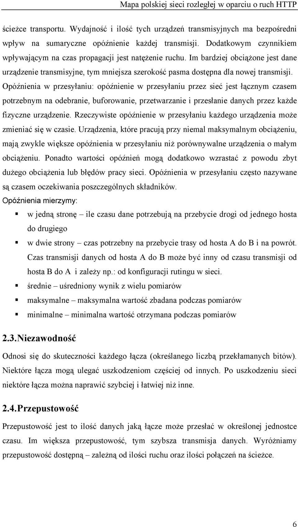 Opóźnienia w przesyłaniu: opóźnienie w przesyłaniu przez sieć jest łącznym czasem potrzebnym na odebranie, buforowanie, przetwarzanie i przesłanie danych przez każde fizyczne urządzenie.