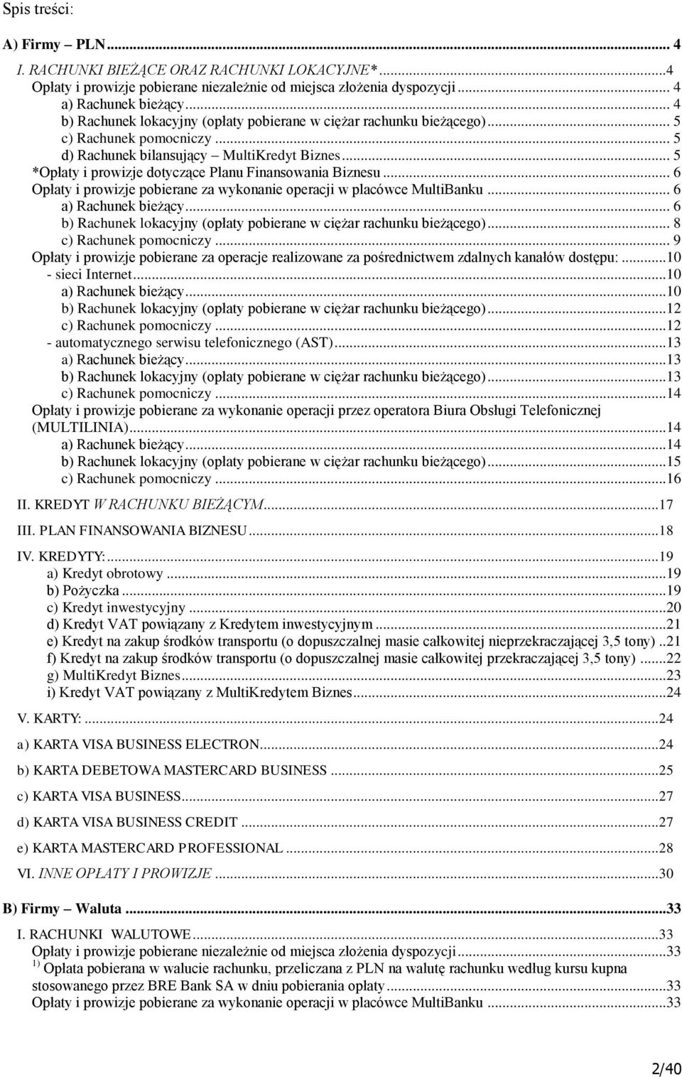 .. 6 Opłaty i prowizje pobierane za wykonanie operacji w placówce MultiBanku... 6 a) Rachunek bieżący... 6 b) Rachunek lokacyjny (opłaty pobierane w ciężar bieżącego)... 8 c) Rachunek pomocniczy.