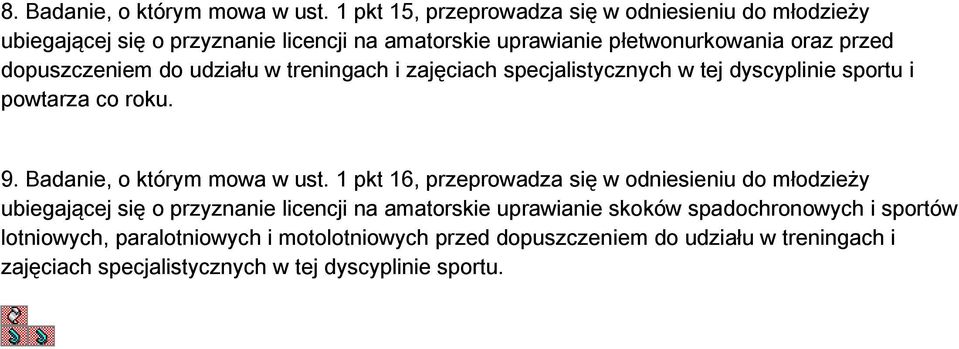 dopuszczeniem do udziału w treningach i zajęciach specjalistycznych w tej dyscyplinie sportu i powtarza co roku. 9. Badanie, o którym mowa w ust.