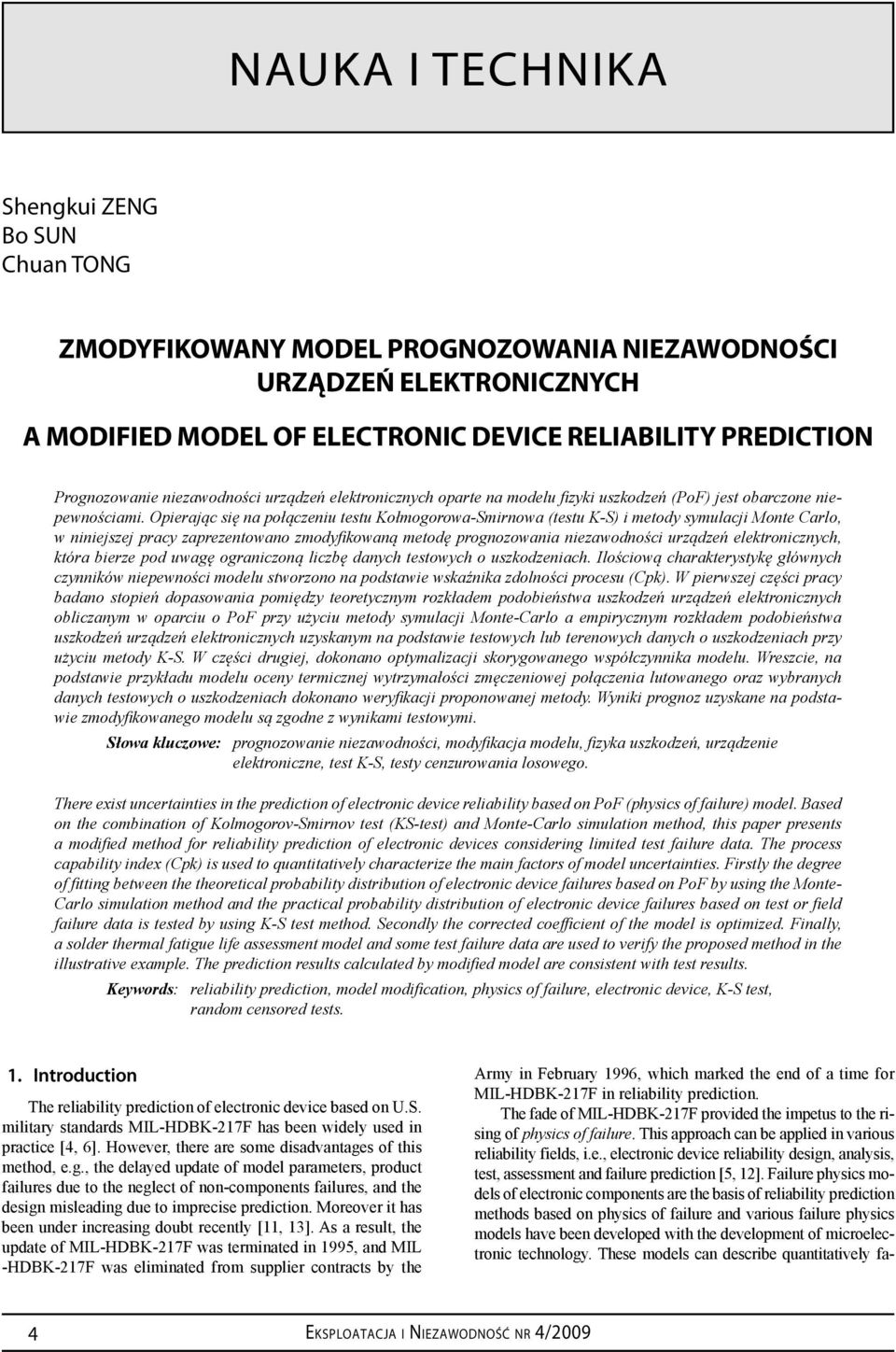 Opierając się na połączeniu testu Kołmogorowa-Smirnowa (testu K-S) i metody symulacji Monte Carlo, w niniejszej pracy zaprezentowano zmodyfi kowaną metodę prognozowania niezawodności urządzeń