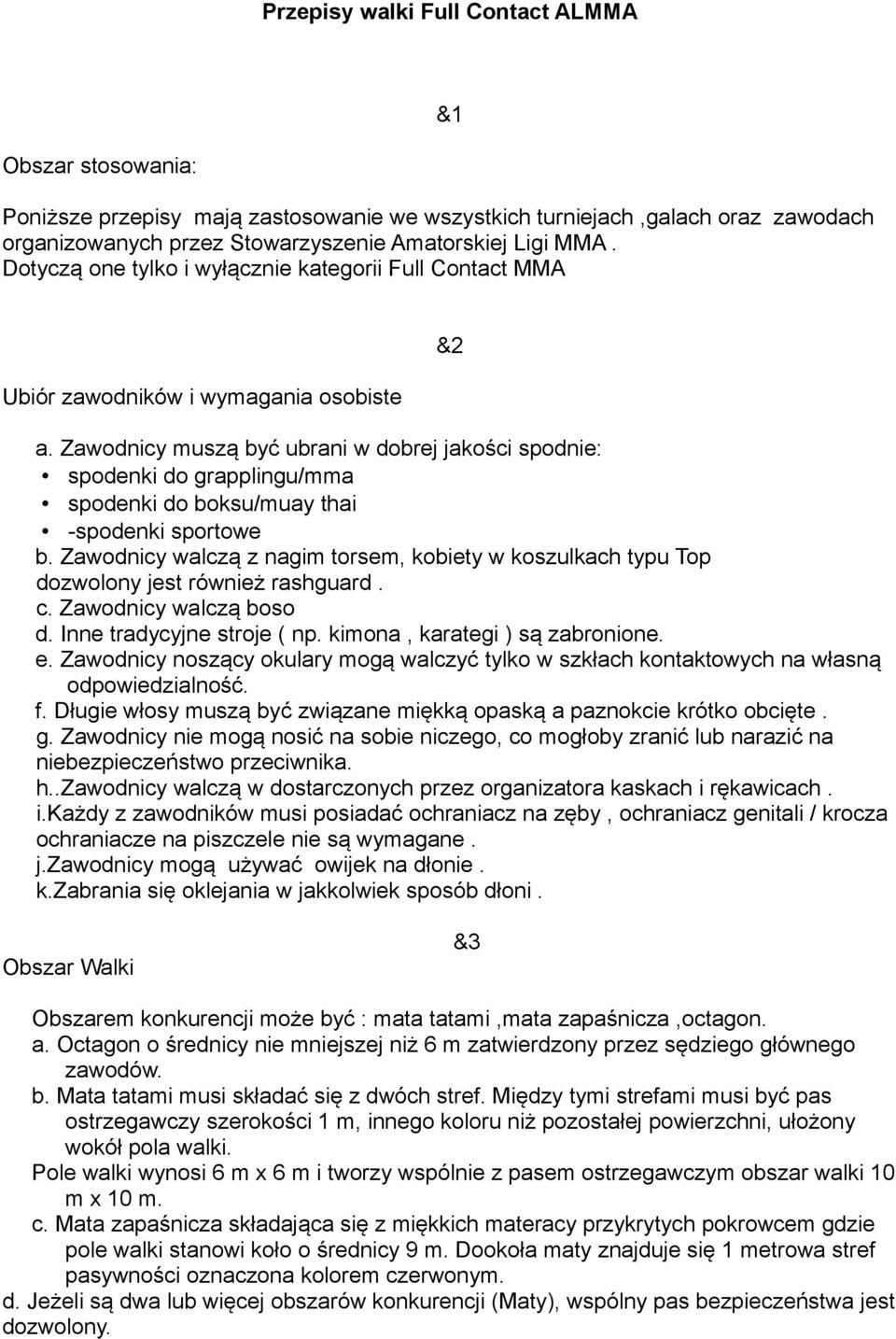 Zawodnicy muszą być ubrani w dobrej jakości spodnie: spodenki do grapplingu/mma spodenki do boksu/muay thai -spodenki sportowe b.