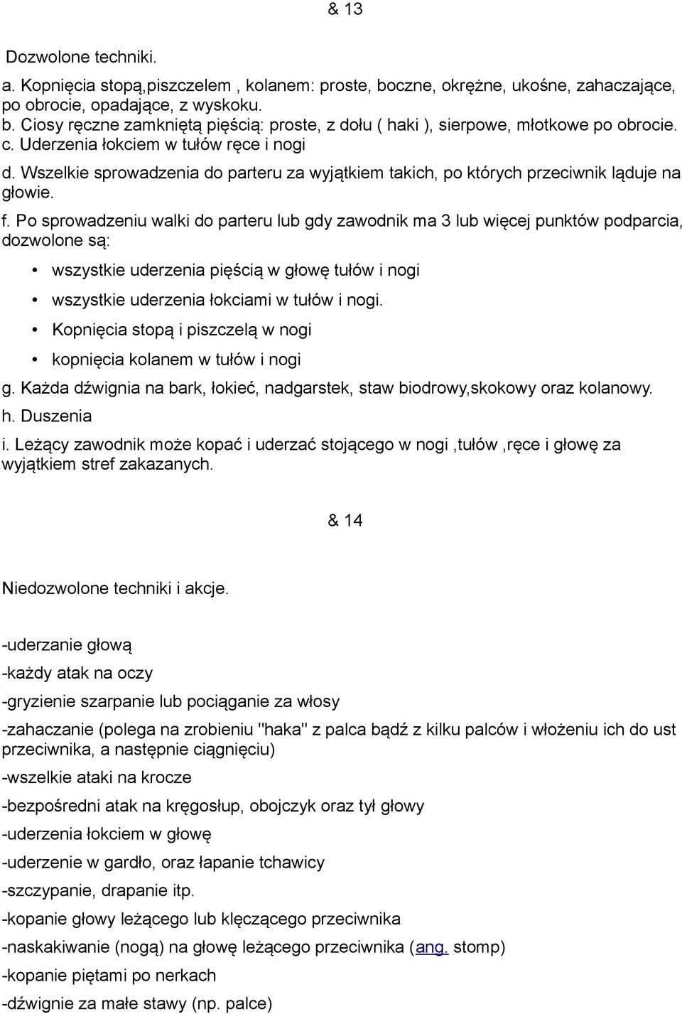 Po sprowadzeniu walki do parteru lub gdy zawodnik ma 3 lub więcej punktów podparcia, dozwolone są: wszystkie uderzenia pięścią w głowę tułów i nogi wszystkie uderzenia łokciami w tułów i nogi.