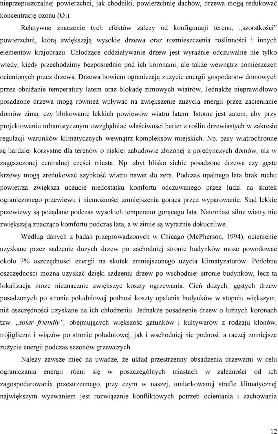 Chłodzące oddziaływanie drzew jest wyraźnie odczuwalne nie tylko wtedy, kiedy przechodzimy bezpośrednio pod ich koronami, ale także wewnątrz pomieszczeń ocienionych przez drzewa.