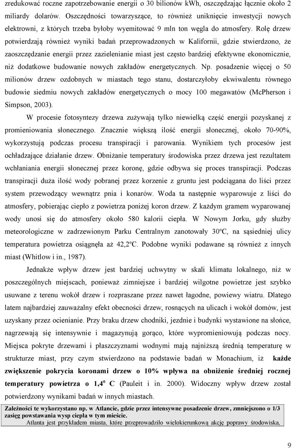 Rolę drzew potwierdzają również wyniki badań przeprowadzonych w Kalifornii, gdzie stwierdzono, że zaoszczędzanie energii przez zazielenianie miast jest często bardziej efektywne ekonomicznie, niż