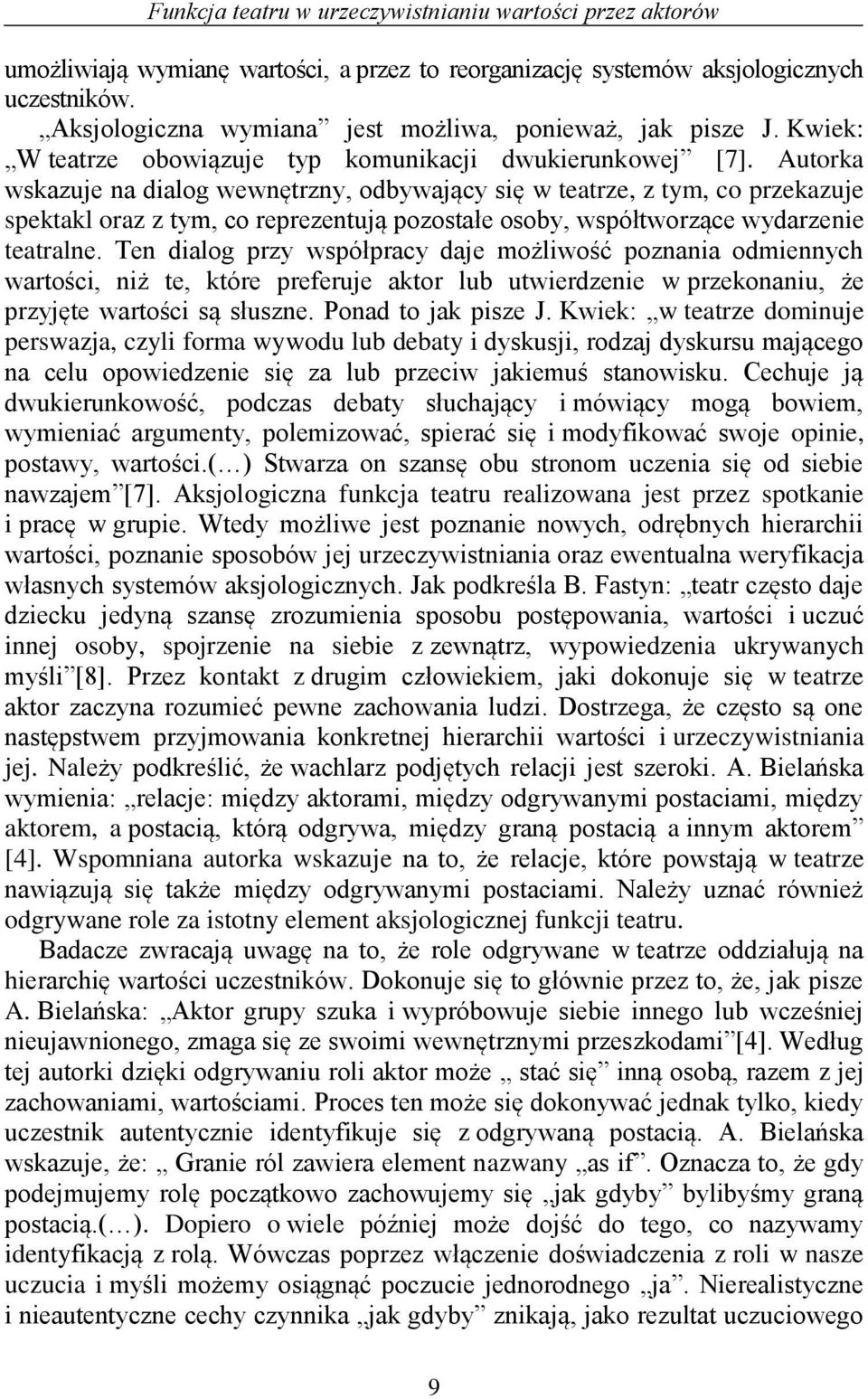 Autorka wskazuje na dialog wewnętrzny, odbywający się w teatrze, z tym, co przekazuje spektakl oraz z tym, co reprezentują pozostałe osoby, współtworzące wydarzenie teatralne.