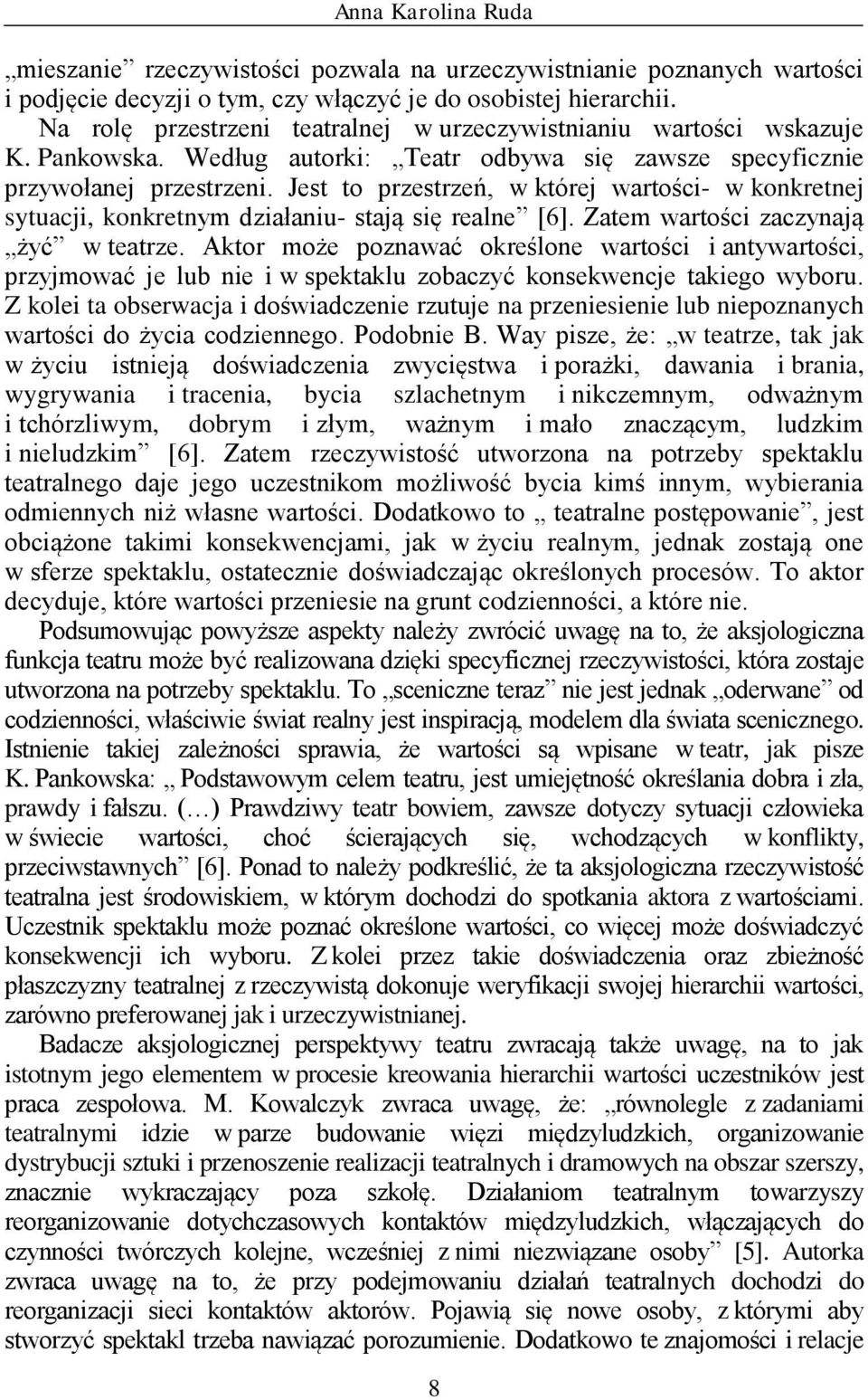 Jest to przestrzeń, w której wartości- w konkretnej sytuacji, konkretnym działaniu- stają się realne [6]. Zatem wartości zaczynają żyć w teatrze.