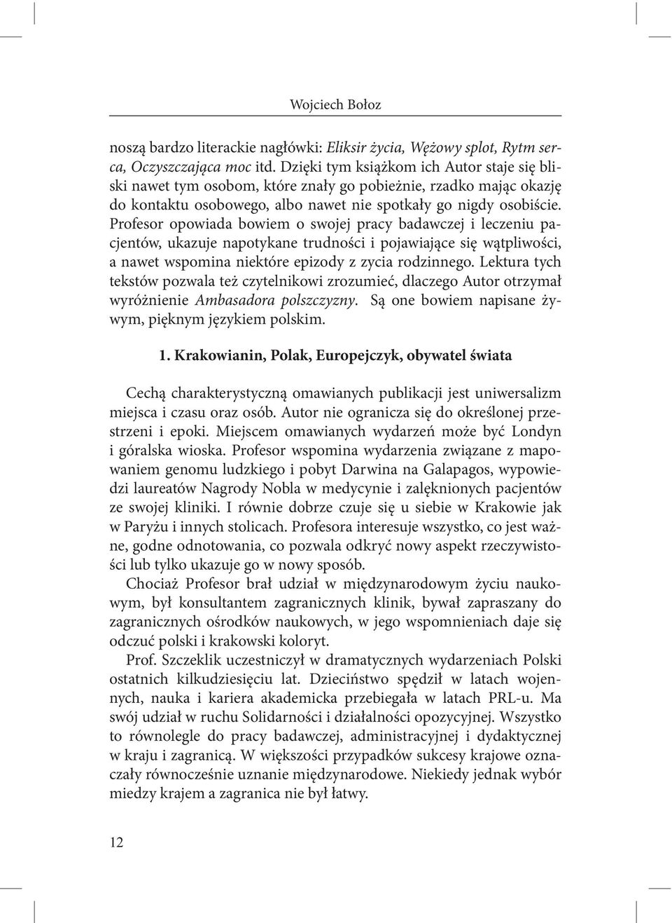 Profesor opowiada bowiem o swojej pracy badawczej i leczeniu pacjentów, ukazuje napotykane trudności i pojawiające się wątpliwości, a nawet wspomina niektóre epizody z zycia rodzinnego.