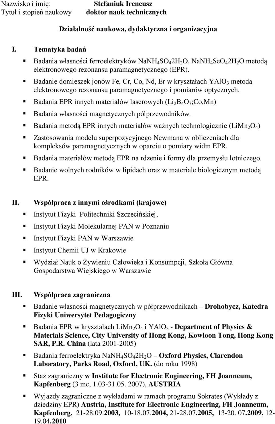 Badanie domieszek jonów Fe, Cr, Co, Nd, Er w kryształach YAlO 3 metodą elektronowego rezonansu paramagnetycznego i pomiarów optycznych.