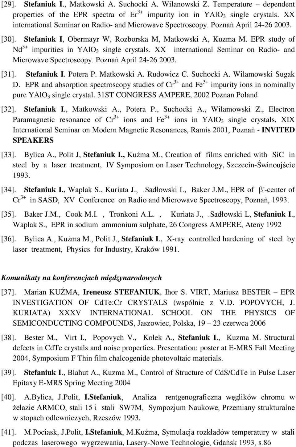 EPR study of Nd 3+ impurities in YAlO 3 single crystals. XX international Seminar on Radio- and Microwave Spectroscopy. Poznań April 24-26 2003. [31]. Stefaniuk I. Potera P. Matkowski A. Rudowicz C.
