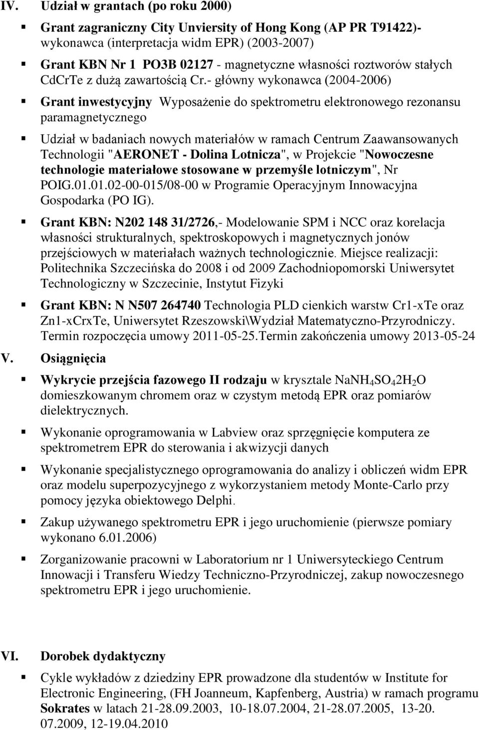 - główny wykonawca (2004-2006) Grant inwestycyjny Wyposażenie do spektrometru elektronowego rezonansu paramagnetycznego Udział w badaniach nowych materiałów w ramach Centrum Zaawansowanych