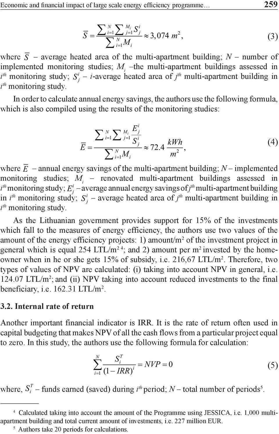 In order to calculate annual energy savings, the authors use the following formula, which is also compiled using the results of the monitoring studies: E i N Mi j i= 1 j= 1 i S j N i= 1Mi kwh E = 72.
