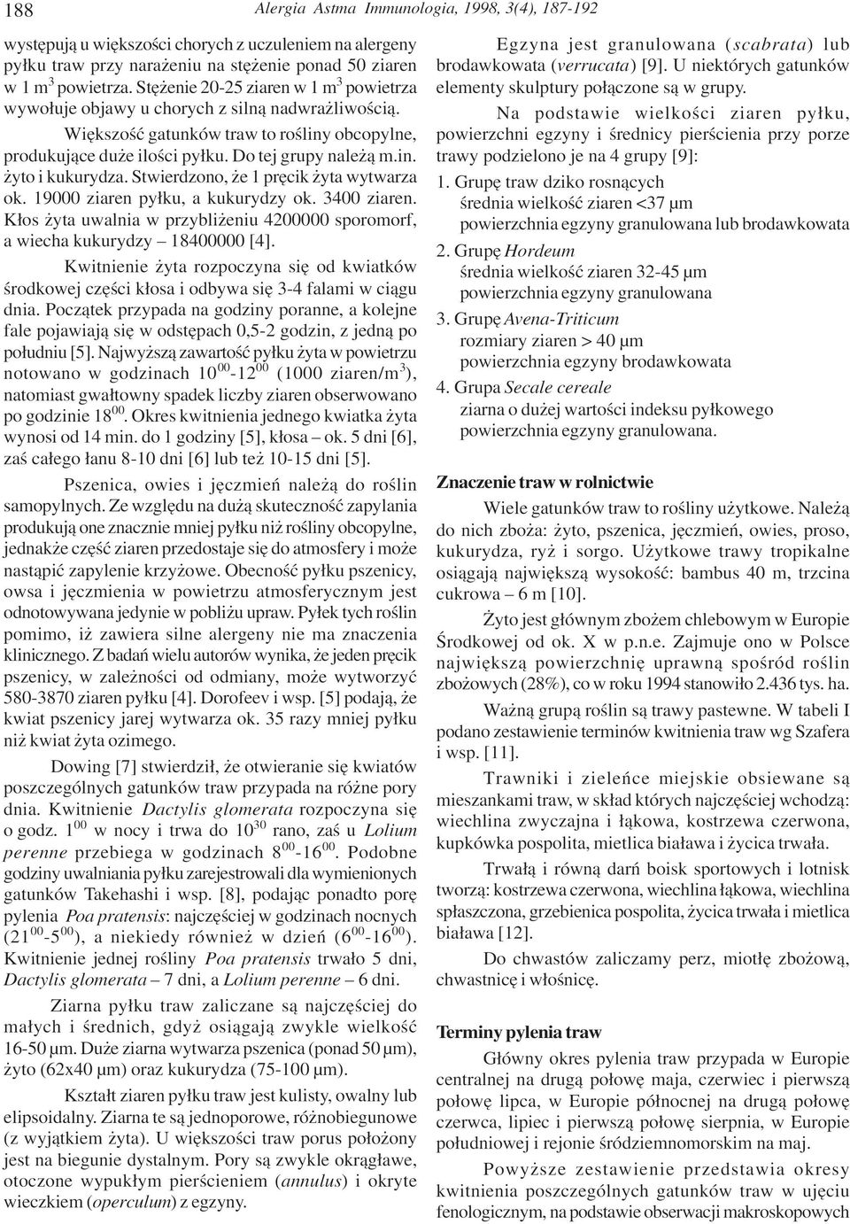 Stwierdzono, e 1 prêcik yta wytwarza ok. 19000 ziaren py³ku, a kukurydzy ok. 3400 ziaren. K³os yta uwalnia w przybli eniu 4200000 sporomorf, a wiecha kukurydzy 18400000 [4].