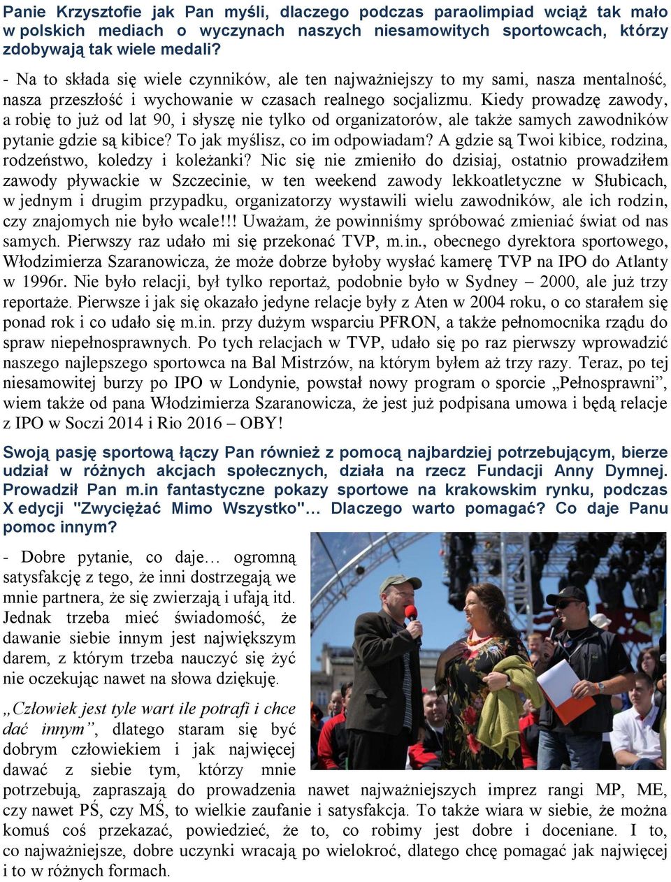 Kiedy prowadzę zawody, a robię to już od lat 90, i słyszę nie tylko od organizatorów, ale także samych zawodników pytanie gdzie są kibice? To jak myślisz, co im odpowiadam?