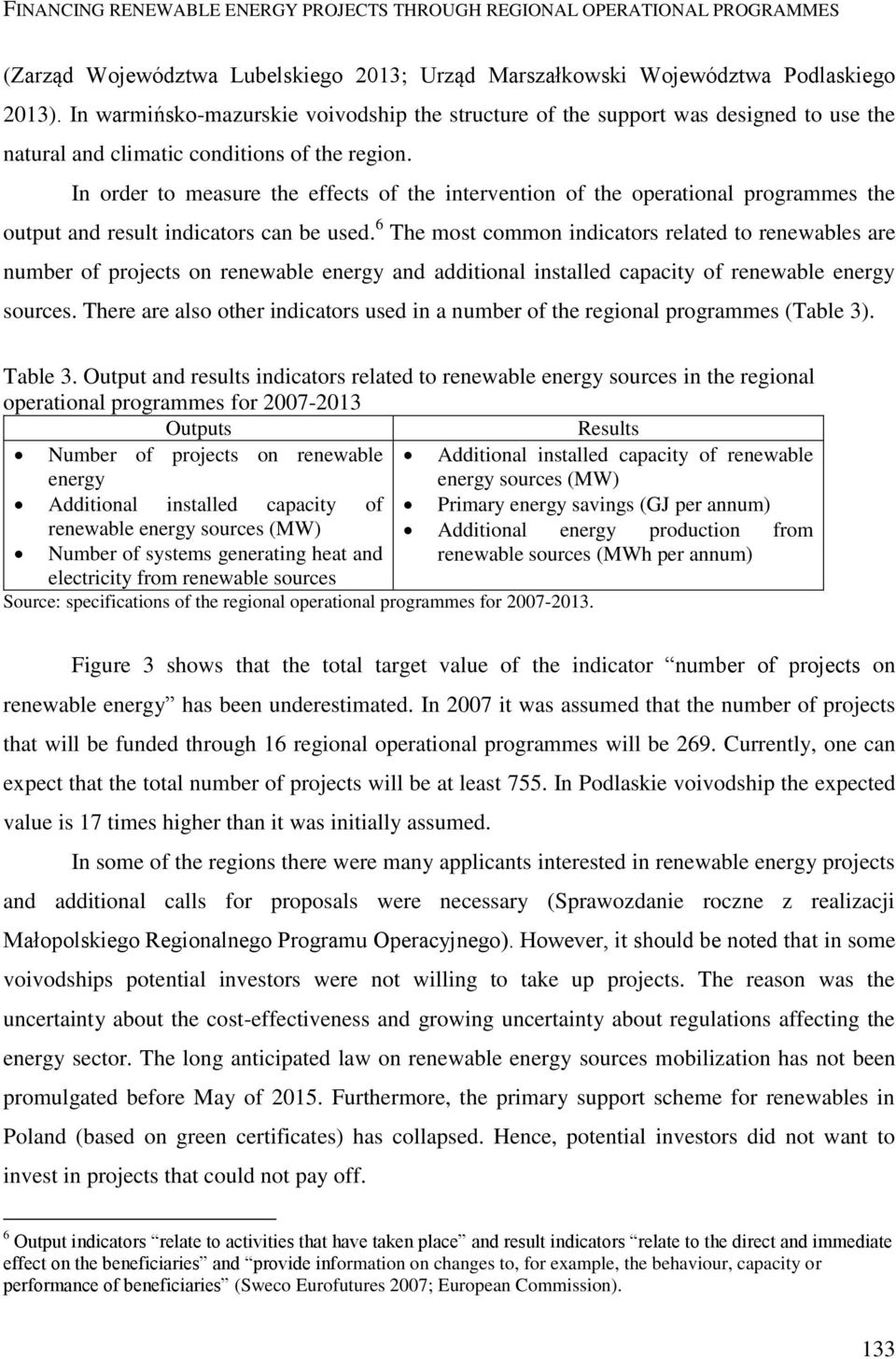 In order to measure the effects of the intervention of the operational programmes the output and result indicators can be used.