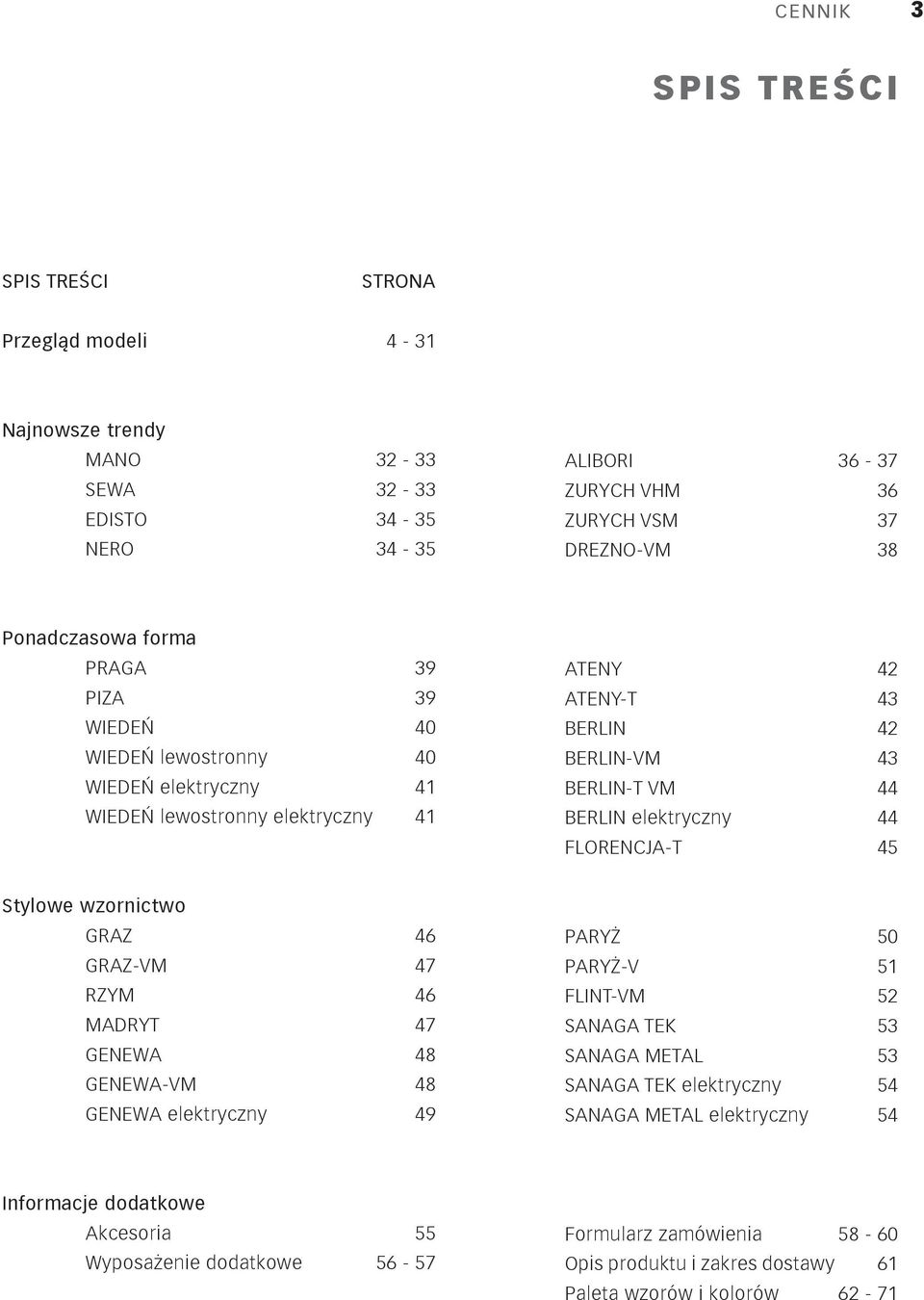 FLORENCJA-T 45 Stylowe wzornictwo GRAZ GRAZ-VM RZYM MADRYT GENEWA GENEWA-VM GENEWA elektryczny 46 47 46 47 48 48 49 PARYŻ PARYŻ-V FLINT-VM SANAGA TEK SANAGA METAL SANAGA TEK