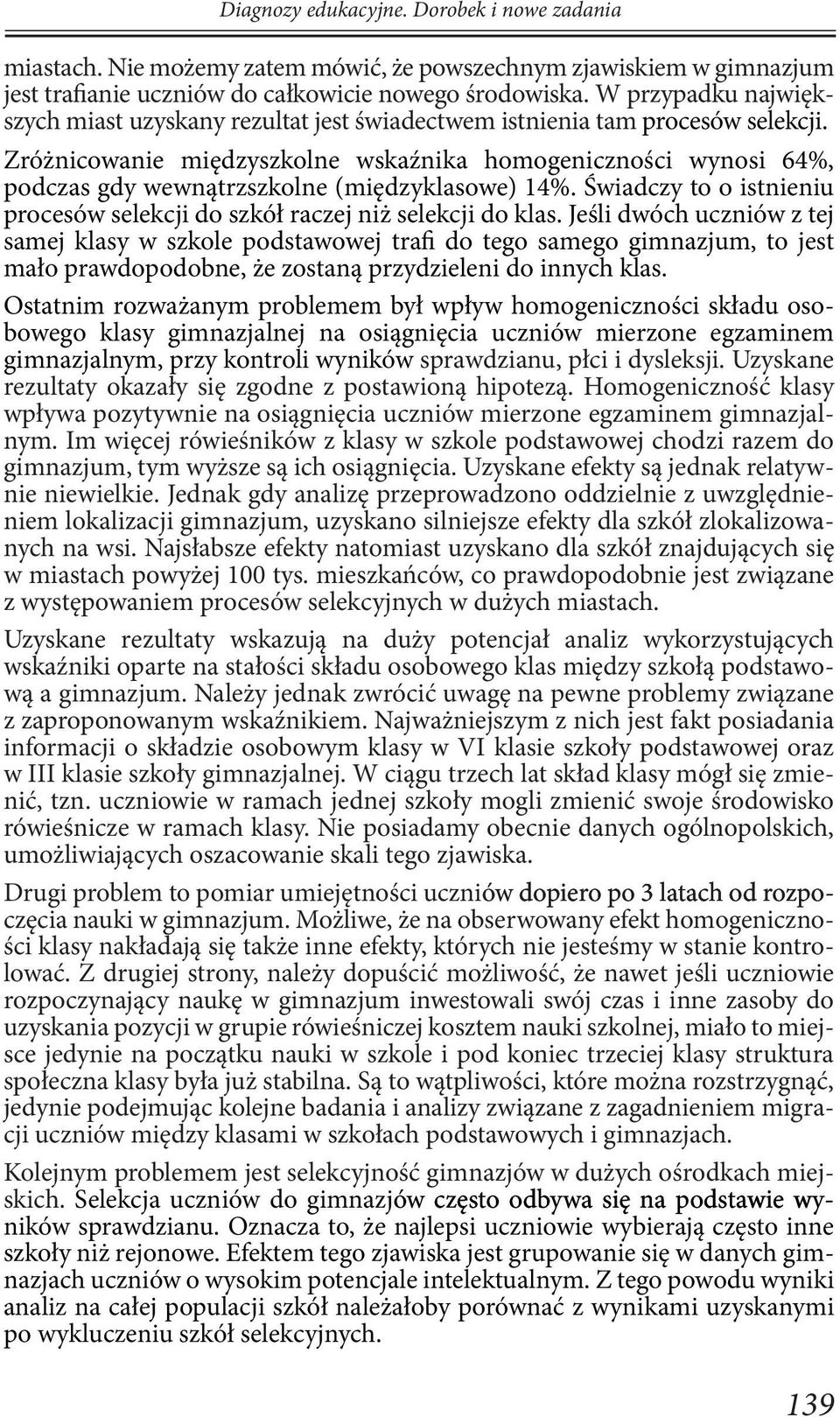 Zróżnicowanie międzyszkolne wskaźnika homogeniczności wynosi 64%, podczas gdy wewnątrzszkolne (międzyklasowe) 14%. Świadczy to o istnieniu procesów selekcji do szkół raczej niż selekcji do klas.